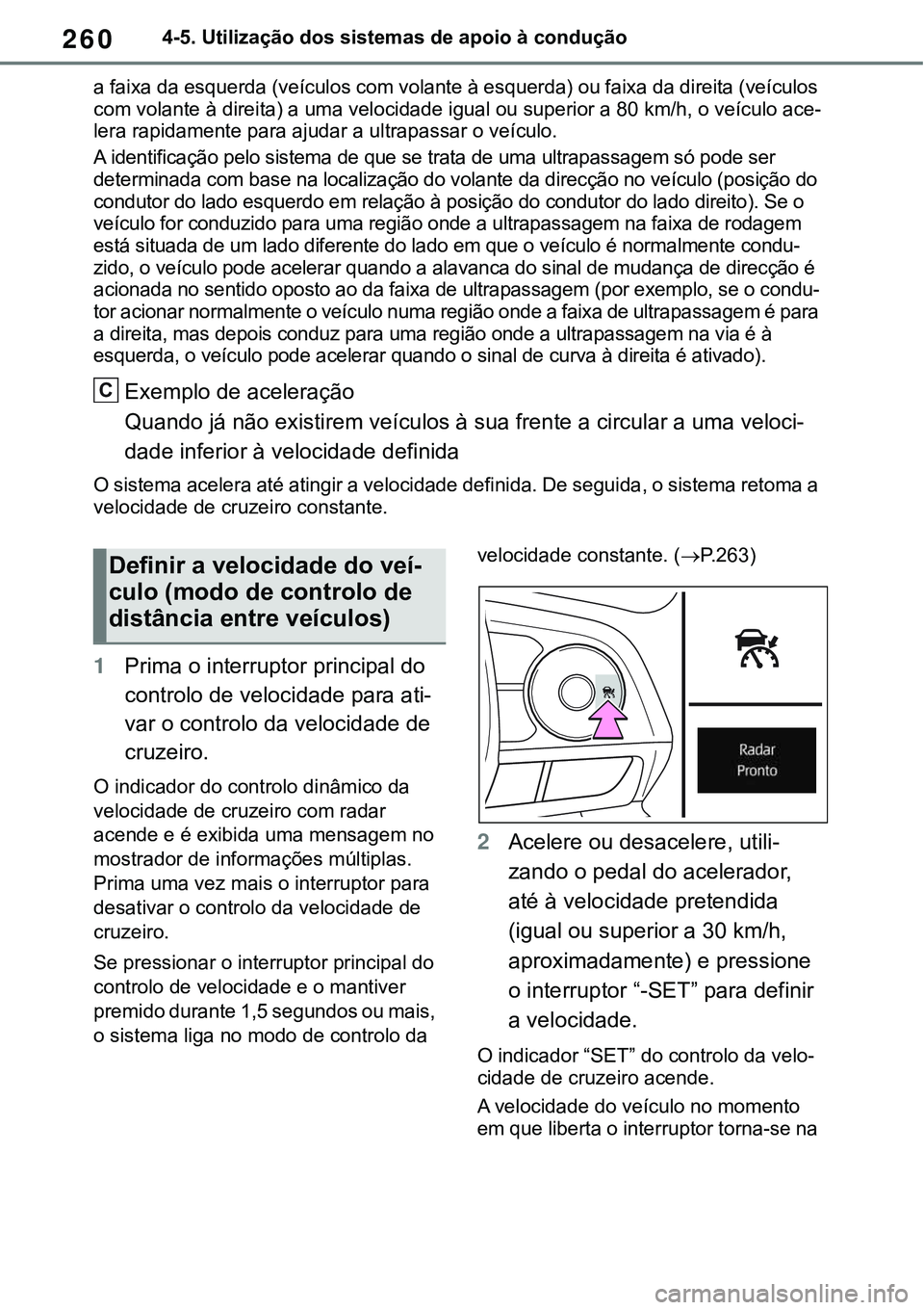 TOYOTA RAV4 2022  Manual de utilização (in Portuguese) 2604-5. Utilização dos sistemas de apoio à condução
a faixa da esquerda (veículos com volante à esquerda) ou faixa da direita (veículos 
com volante à direita) a uma velocidade igual ou super