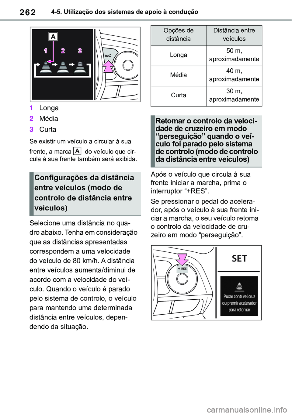 TOYOTA RAV4 2022  Manual de utilização (in Portuguese) 2624-5. Utilização dos sistemas de apoio à condução
1Longa
2Média
3Curta
Se existir um veículo a circular à sua 
frente, a marca 
 do veículo que cir-
cula à sua frente também será exibida