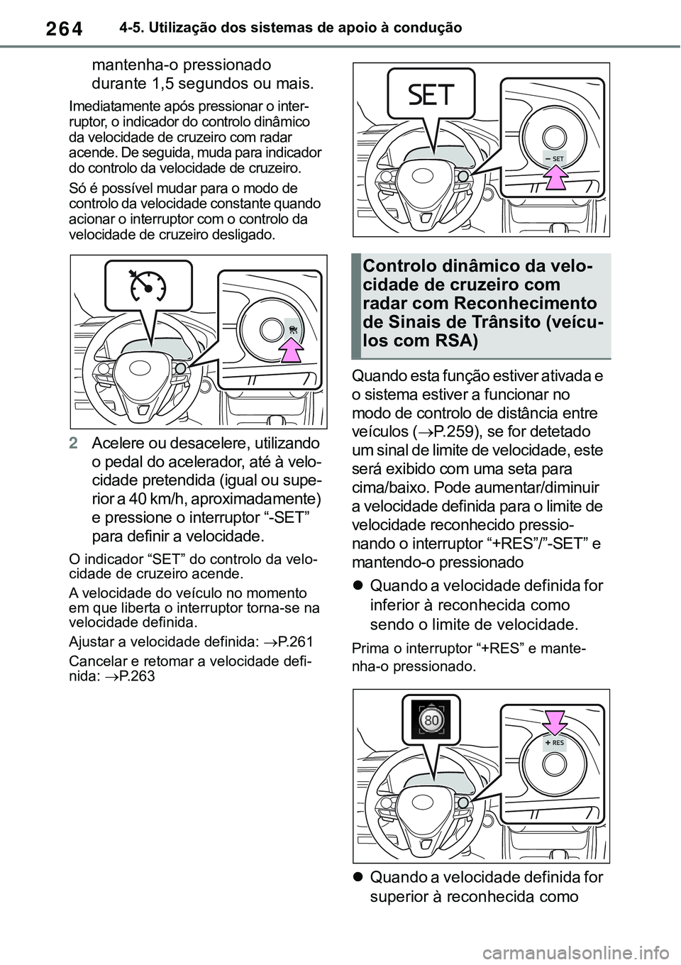 TOYOTA RAV4 2022 Manual de utilização (in Portuguese) 2644-5. Utilização dos sistemas de apoio à condução
mantenha-o pressionado
durante 1,5 segundos ou mais.
Imediatamente após pressionar o inter-ruptor, o indicador do controlo dinâmico
da velo TOYOTA RAV4 2022 Manual de utilização (in Portuguese) 2644-5. Utilização dos sistemas de apoio à condução
mantenha-o pressionado
durante 1,5 segundos ou mais.
Imediatamente após pressionar o inter-ruptor, o indicador do controlo dinâmico
da velo
