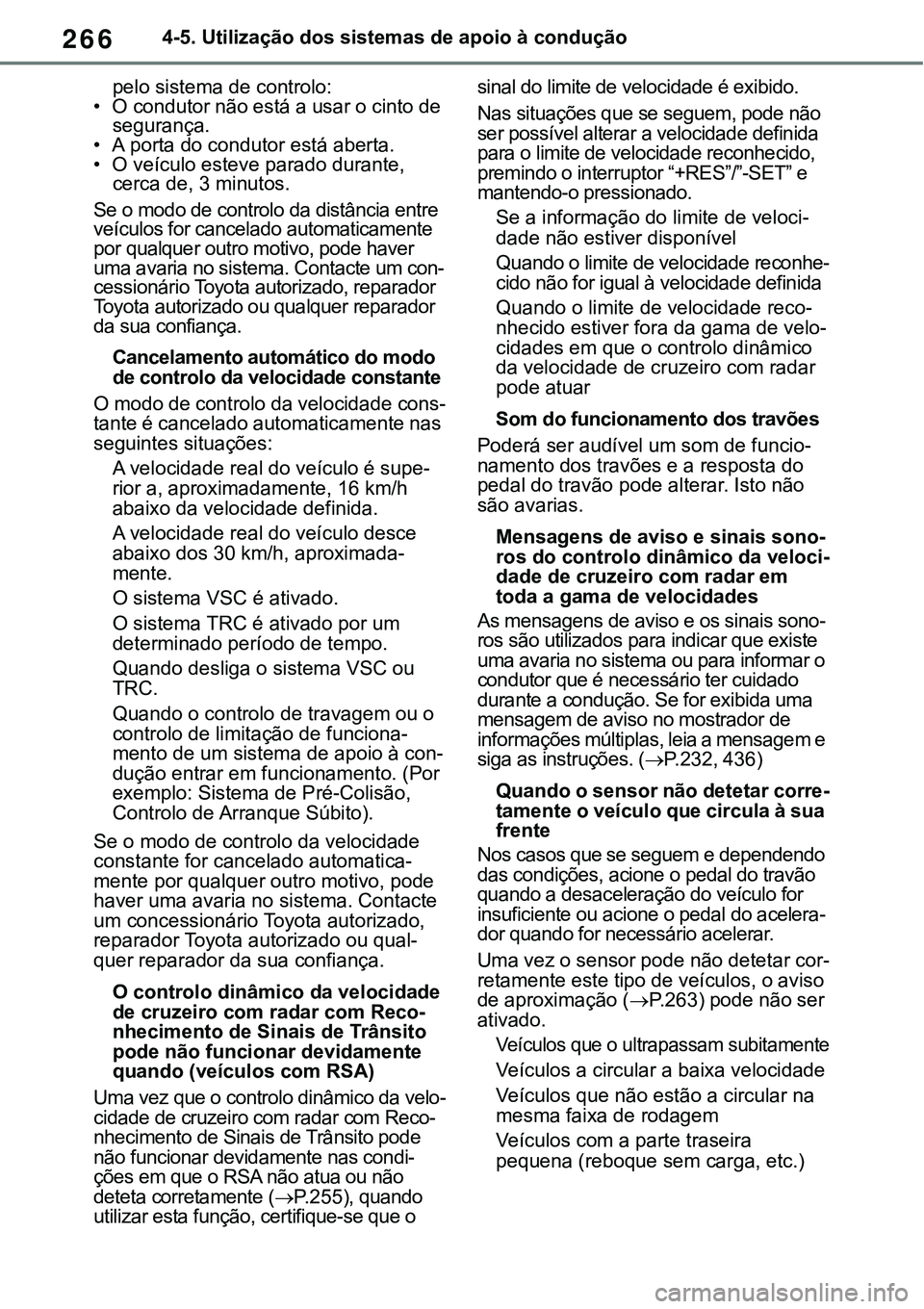 TOYOTA RAV4 2022 Manual de utilização (in Portuguese) 2664-5. Utilização dos sistemas de apoio à condução
pelo sistema de controlo:• O condutor não está a usar o cinto de
segurança.
• A porta do condutor está aberta.• O veículo esteve pa TOYOTA RAV4 2022 Manual de utilização (in Portuguese) 2664-5. Utilização dos sistemas de apoio à condução
pelo sistema de controlo:• O condutor não está a usar o cinto de
segurança.
• A porta do condutor está aberta.• O veículo esteve pa