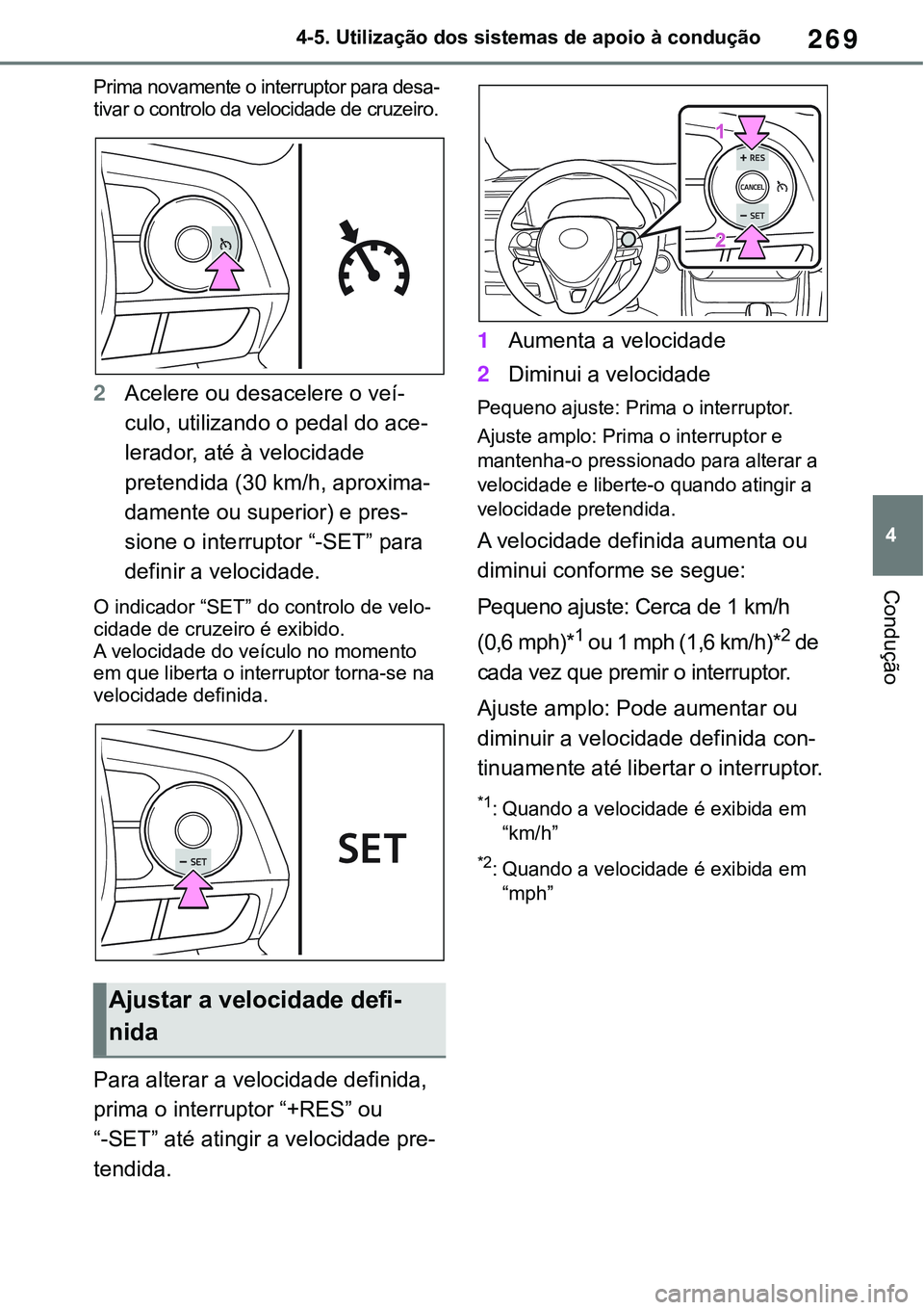 TOYOTA RAV4 2022 Manual de utilização (in Portuguese) 269
4 4-5. Utilização dos sistemas de apoio à condução
Condução
Prima novamente o interruptor para desa-
tivar o controlo da velocidade de cruzeiro.
2Acelere ou desacelere o veí-
culo, utiliza TOYOTA RAV4 2022 Manual de utilização (in Portuguese) 269
4 4-5. Utilização dos sistemas de apoio à condução
Condução
Prima novamente o interruptor para desa-
tivar o controlo da velocidade de cruzeiro.
2Acelere ou desacelere o veí-
culo, utiliza
