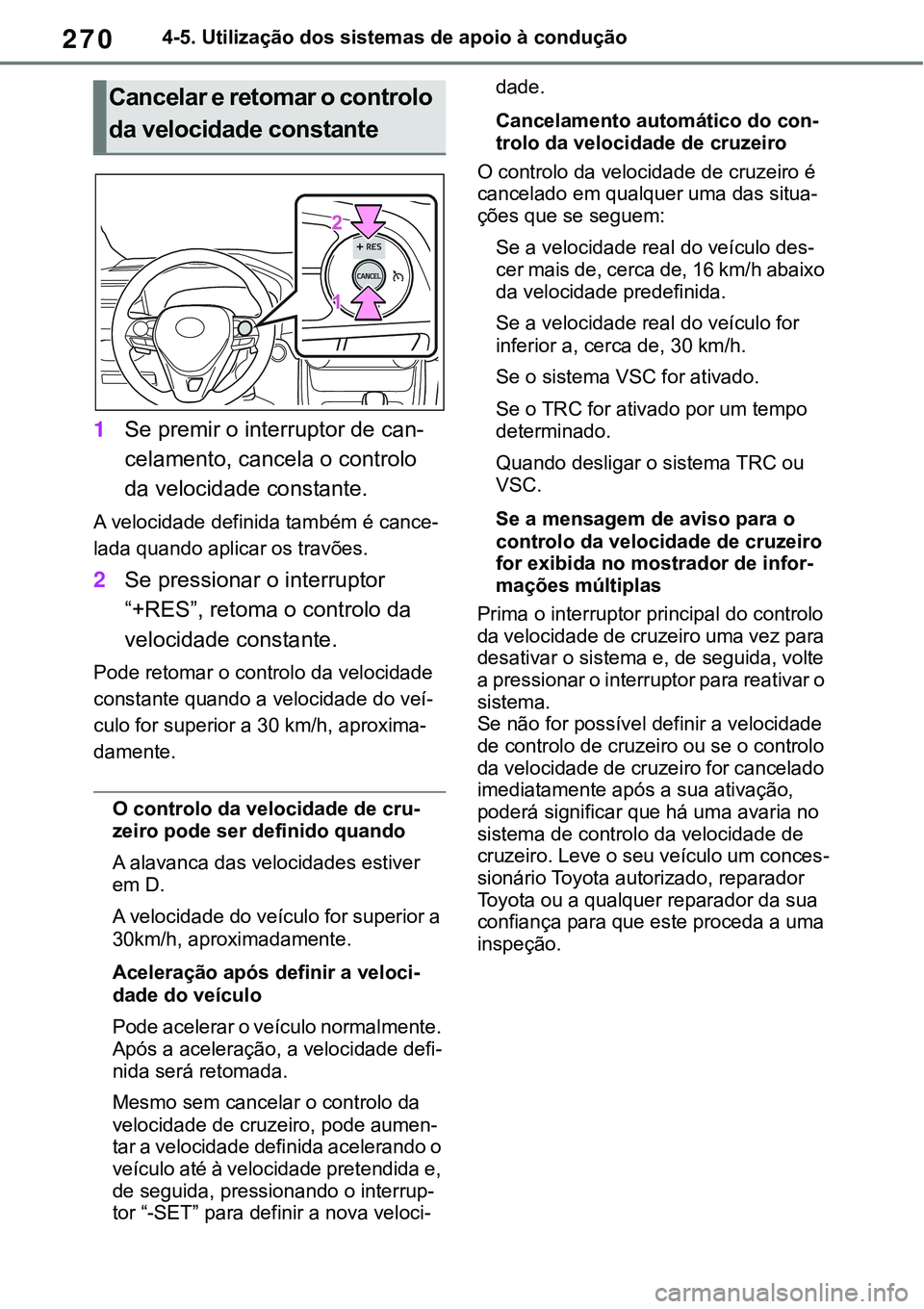 TOYOTA RAV4 2022 Manual de utilização (in Portuguese) 2704-5. Utilização dos sistemas de apoio à condução
1Se premir o interruptor de can-
celamento, cancela o controlo
da velocidade constante.
A velocidade definida também é cance-
lada quando ap TOYOTA RAV4 2022 Manual de utilização (in Portuguese) 2704-5. Utilização dos sistemas de apoio à condução
1Se premir o interruptor de can-
celamento, cancela o controlo
da velocidade constante.
A velocidade definida também é cance-
lada quando ap