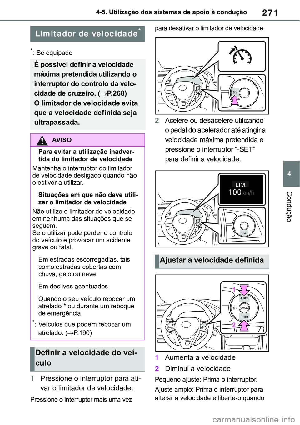TOYOTA RAV4 2022  Manual de utilização (in Portuguese) 271
4 4-5. Utilização dos sistemas de apoio à condução
Condução
*: Se equipado 
1Pressione o interruptor para ati-
var o limitador de velocidade. 
Pressione o interruptor mais uma vez para desa