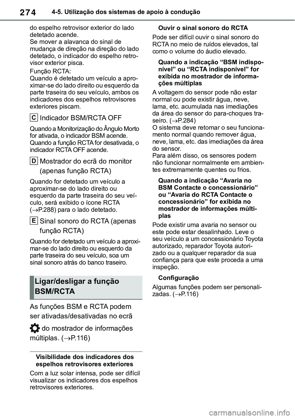 TOYOTA RAV4 2022  Manual de utilização (in Portuguese) 2744-5. Utilização dos sistemas de apoio à condução
do espelho retrovisor exterior do lado 
detetado acende.
Se mover a alavanca do sinal de 
mudança de direção na direção do lado 
deteta
