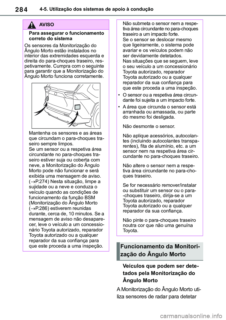 TOYOTA RAV4 2022  Manual de utilização (in Portuguese) 2844-5. Utilização dos sistemas de apoio à condução
Veículos que podem ser dete-
tados pela Monitorização do 
Ângulo Morto
A Monitorização do Ângulo Morto uti-
liza sensores de radar para 