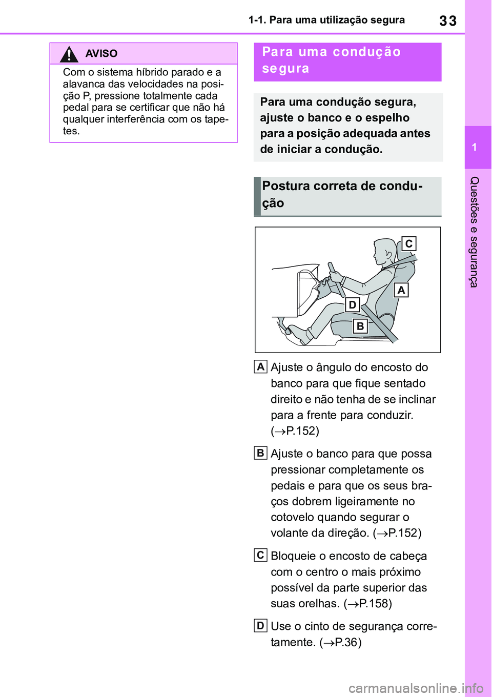 TOYOTA RAV4 2022  Manual de utilização (in Portuguese) 33
1 1-1. Para uma utilização segura
Questões e segurança
Ajuste o ângulo do encosto do 
banco para que fique sentado 
direito e não tenha de se inclinar 
para a frente para conduzir. 
(
P. 1