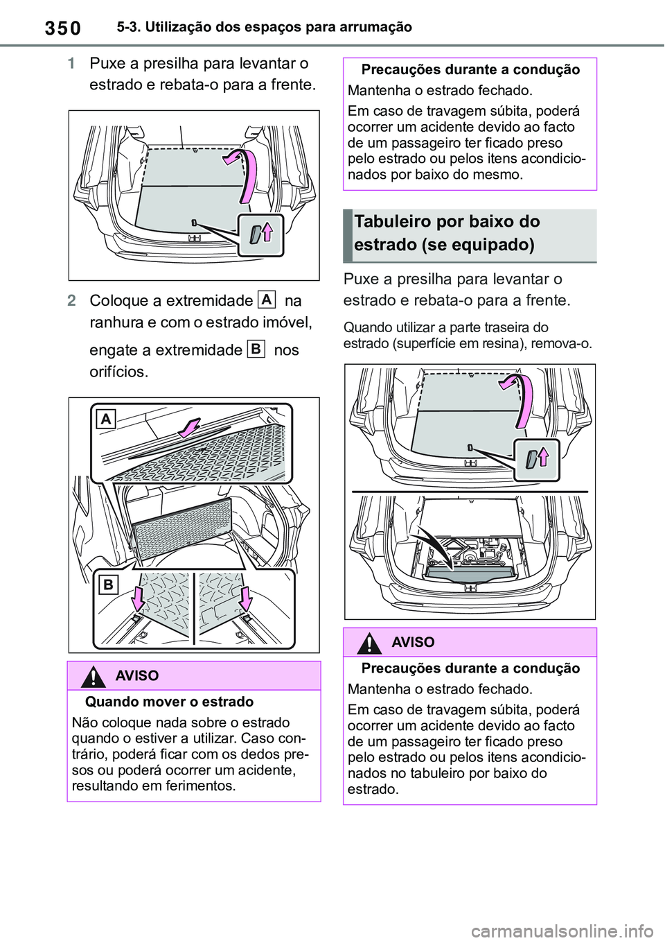 TOYOTA RAV4 2022 Manual de utilização (in Portuguese) 3505-3. Utilização dos espaços para arrumação
1Puxe a presilha para levantar o
estrado e rebata-o para a frente.
2Coloque a extremidade na
ranhura e com o estrado imóvel,
engate a extremidad TOYOTA RAV4 2022 Manual de utilização (in Portuguese) 3505-3. Utilização dos espaços para arrumação
1Puxe a presilha para levantar o
estrado e rebata-o para a frente.
2Coloque a extremidade na
ranhura e com o estrado imóvel,
engate a extremidad