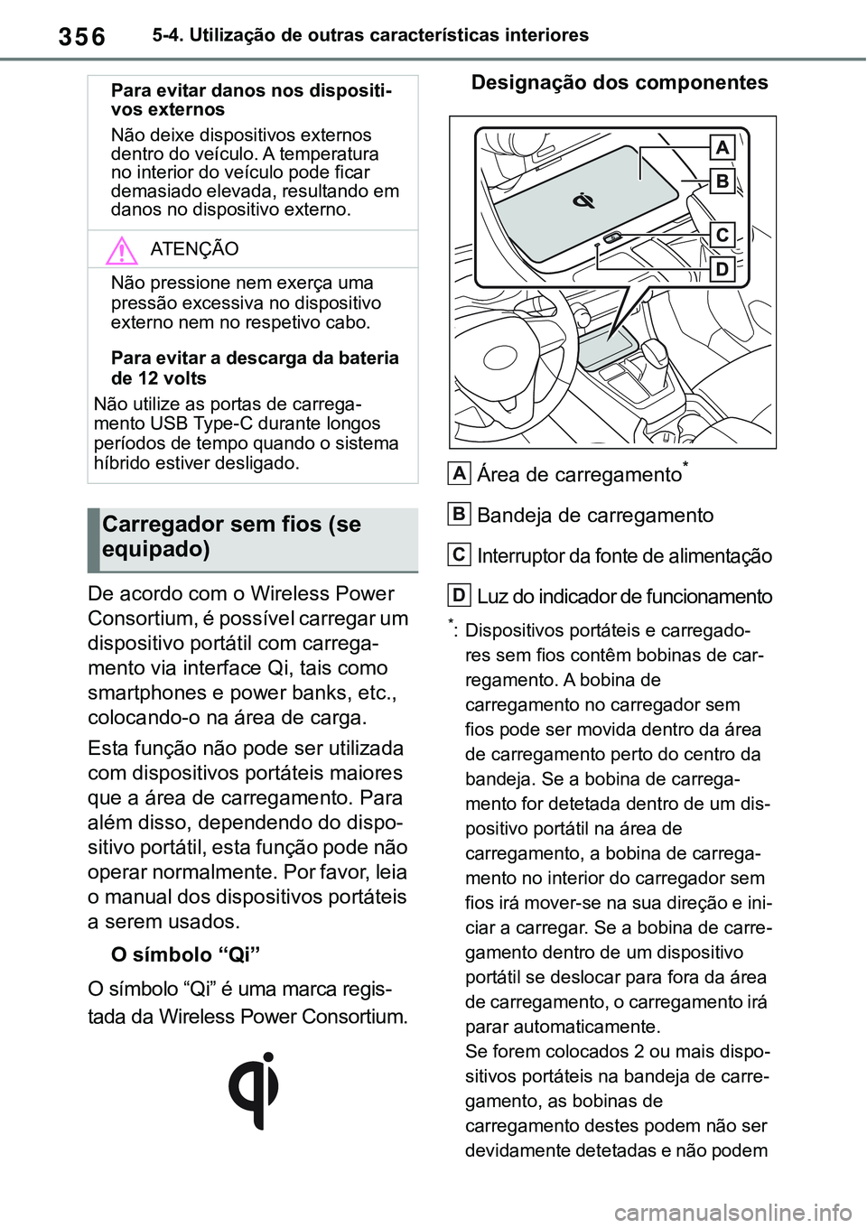 TOYOTA RAV4 2022  Manual de utilização (in Portuguese) 3565-4. Utilização de outras características interiores
De acordo com o Wireless Power 
Consortium, é possível carregar um 
dispositivo portátil com carrega
-
mento via interface Qi, tais como 
