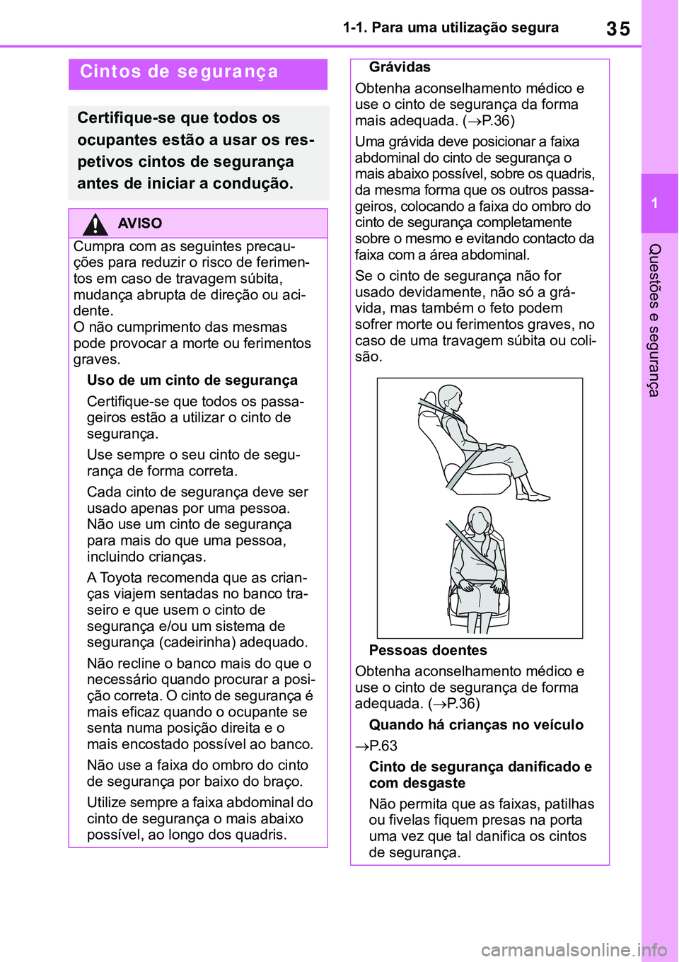 TOYOTA RAV4 2022  Manual de utilização (in Portuguese) 35
1 1-1. Para uma utilização segura
Questões e segurança
Cintos de segurança
Certifique-se que todos os 
ocupantes estão a usar os res
-
petivos cintos de segurança 
antes de iniciar a conduç