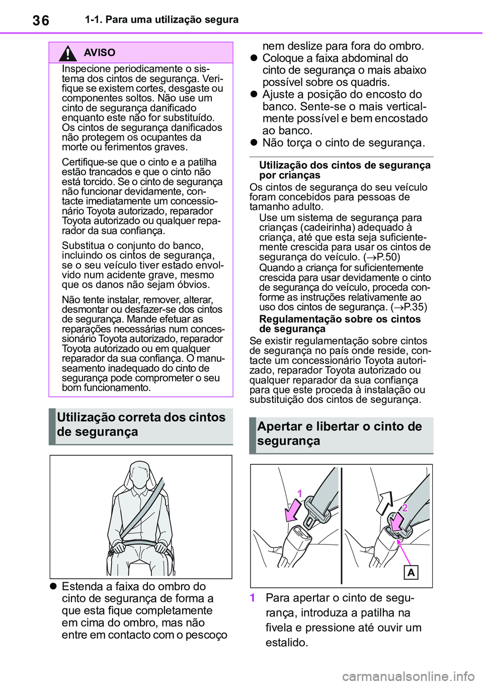 TOYOTA RAV4 2022  Manual de utilização (in Portuguese) 361-1. Para uma utilização segura
Estenda a faixa do ombro do 
cinto de segurança de forma a 
que esta fique completamente 
em cima do ombro, mas não 
entre em contacto com o pescoço nem desli