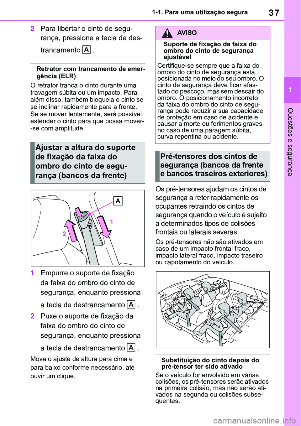 TOYOTA RAV4 2022  Manual de utilização (in Portuguese) 37
1 1-1. Para uma utilização segura
Questões e segurança
2Para libertar o cinto de segu-
rança, pressione a tecla de des-
trancamento .
Retrator com trancamento de emer-gência (ELR)
O retrator 
