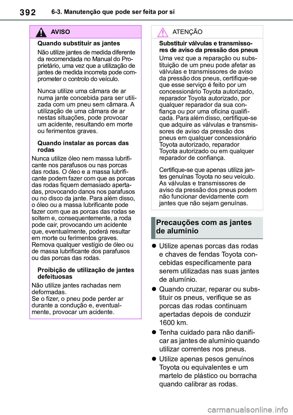 TOYOTA RAV4 2022  Manual de utilização (in Portuguese) 3926-3. Manutenção que pode ser feita por si
Utilize apenas porcas das rodas 
e chaves de fendas Toyota con
-
cebidas especificamente para 
serem utilizadas nas suas jantes 
de alumínio.
Quan