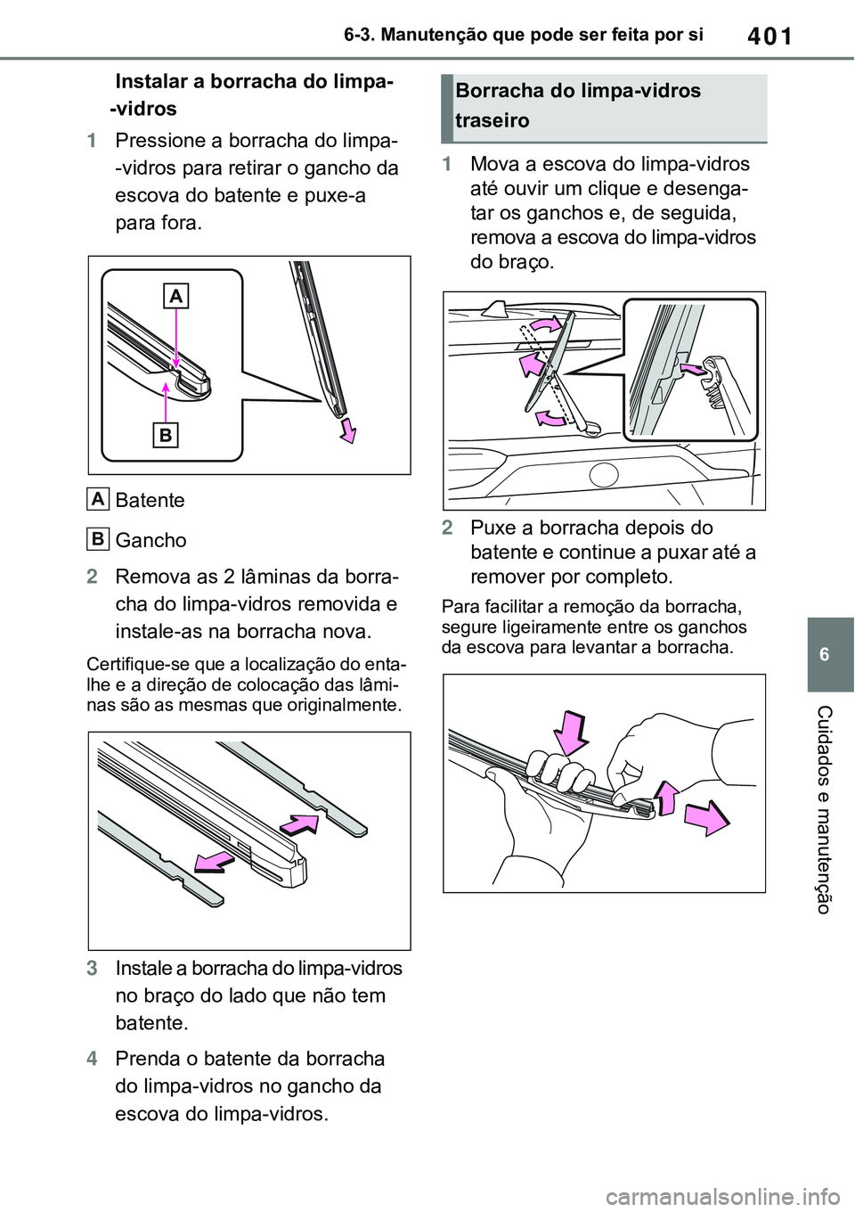 TOYOTA RAV4 2022  Manual de utilização (in Portuguese) 401
6 6-3. Manutenção que pode ser feita por si
Cuidados e manutenção
 Instalar a borracha do limpa-
-vidros
1Pressione a borracha do limpa-
-vidros para retirar o gancho da 
escova do batente e p