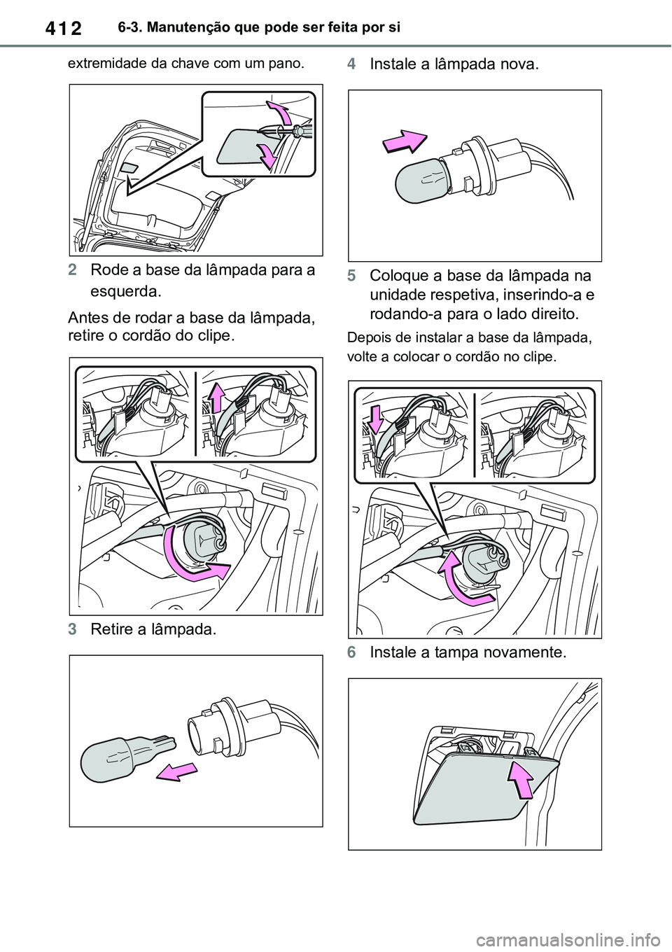 TOYOTA RAV4 2022  Manual de utilização (in Portuguese) 4126-3. Manutenção que pode ser feita por si
extremidade da chave com um pano.
2Rode a base da lâmpada para a 
esquerda.
Antes de rodar a base da lâmpada, 
retire o cordão do clipe.
3Retire a lâ