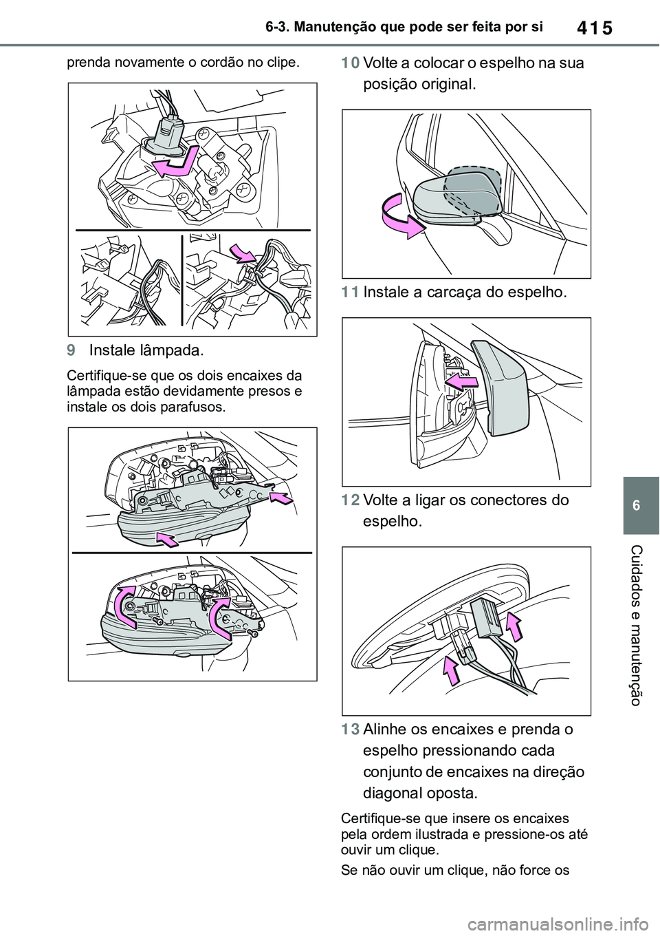 TOYOTA RAV4 2022  Manual de utilização (in Portuguese) 415
6 6-3. Manutenção que pode ser feita por si
Cuidados e manutenção
prenda novamente o cordão no clipe.
9Instale lâmpada.
Certifique-se que os dois encaixes da 
lâmpada estão devidamente pre