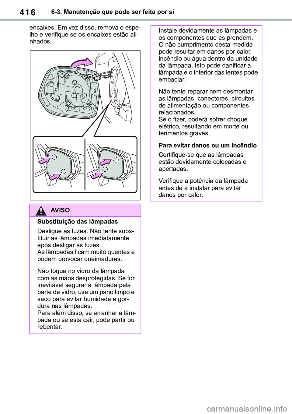 TOYOTA RAV4 2022  Manual de utilização (in Portuguese) 4166-3. Manutenção que pode ser feita por si
encaixes. Em vez disso, remova o espe-
lho e verifique se os encaixes estão ali-nhados.
AV I S O
Substituição das lâmpadas
Desligue as luzes. Não te