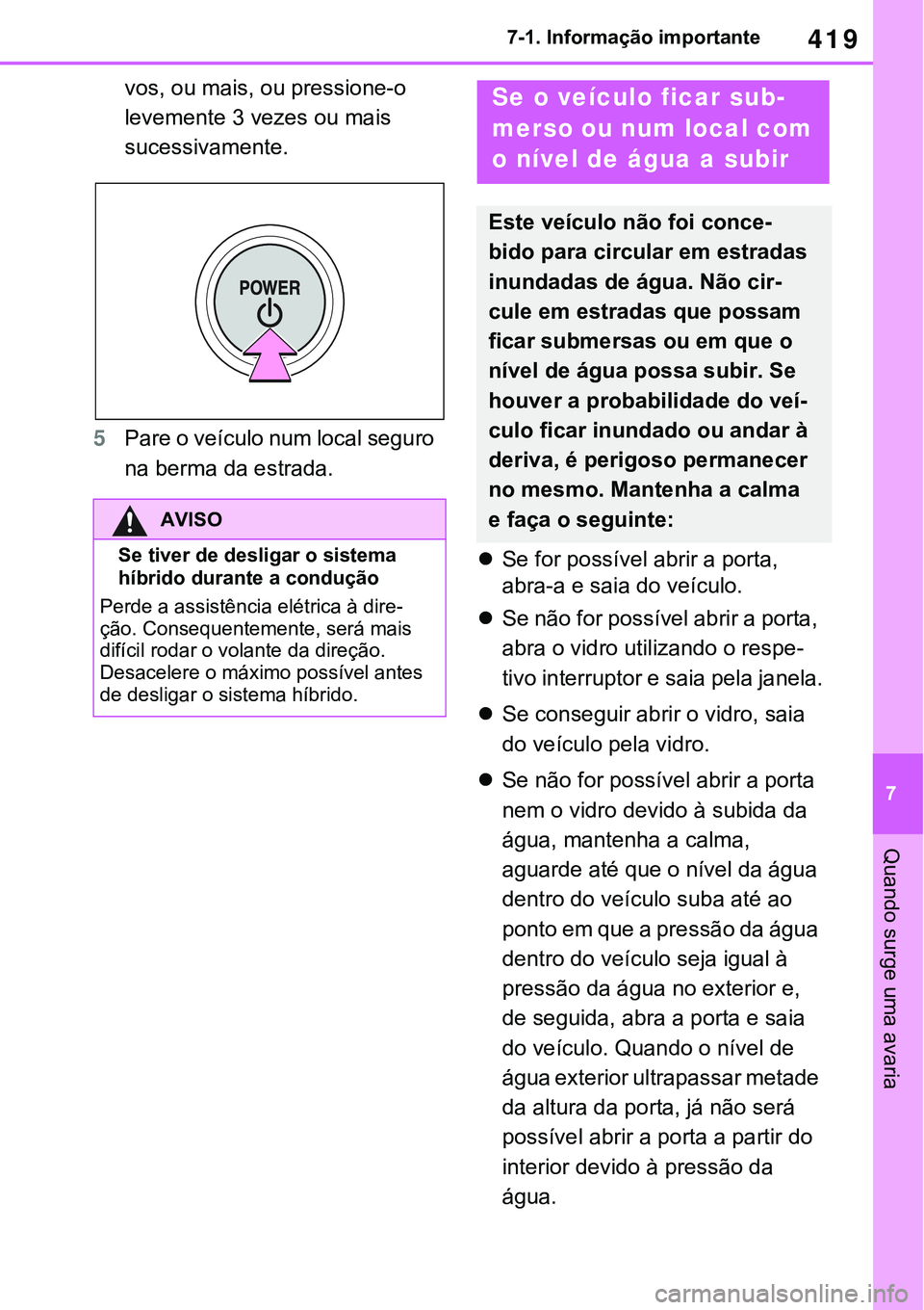 TOYOTA RAV4 2022  Manual de utilização (in Portuguese) 419
7 7-1. Informação importante
Quando surge uma avaria
vos, ou mais, ou pressione-o 
levemente 3 vezes ou mais 
sucessivamente.
5Pare o veículo num local seguro 
na berma da estrada.
Se for po
