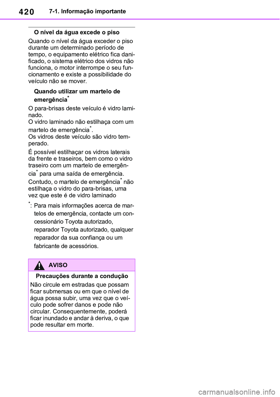 TOYOTA RAV4 2022  Manual de utilização (in Portuguese) 4207-1. Informação importante
O nível da água excede o piso
Quando o nível da água exceder o piso 
durante um determinado período de 
tempo, o equipamento elétrico fica dani
-
ficado, o sistem