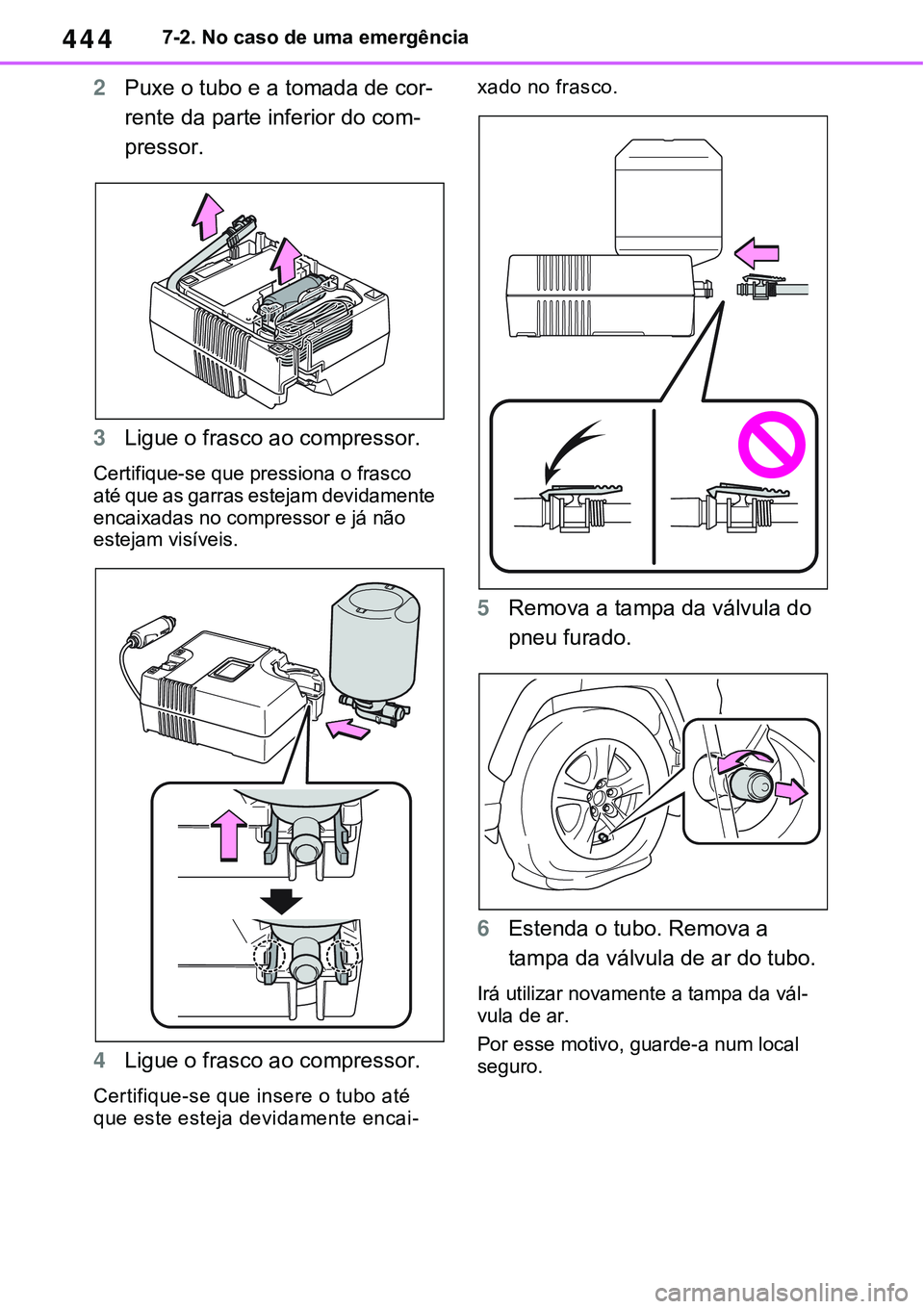 TOYOTA RAV4 2022  Manual de utilização (in Portuguese) 4447-2. No caso de uma emergência
2Puxe o tubo e a tomada de cor-
rente da parte inferior do com-
pressor. 
3Ligue o frasco ao compressor.
Certifique-se que pressiona o frasco 
até que as garras est