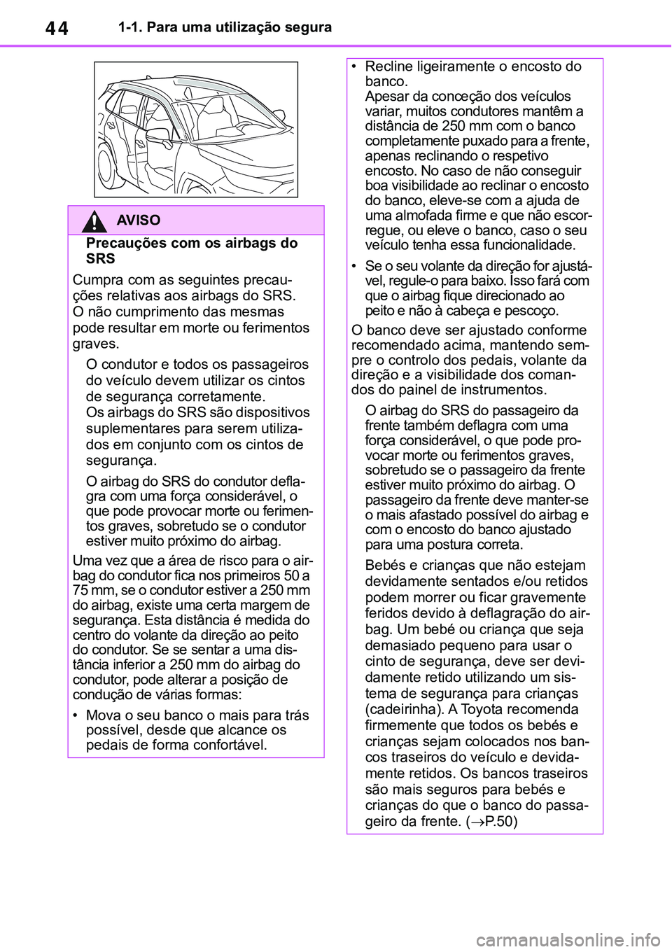 TOYOTA RAV4 2022  Manual de utilização (in Portuguese) 441-1. Para uma utilização segura
AV I S O
Precauções com os airbags do 
SRS
Cumpra com as seguintes precau-ções relativas aos airbags do SRS. 
O não cumprimento das mesmas 
pode resultar em
