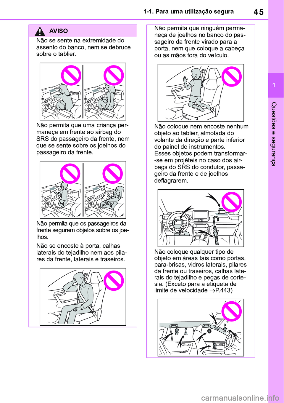 TOYOTA RAV4 2022  Manual de utilização (in Portuguese) 45
1 1-1. Para uma utilização segura
Questões e segurança
AV I S O
Não se sente na extremidade do 
assento do banco, nem se debruce 
sobre o tablier.
Não permita que uma criança per-
maneça em