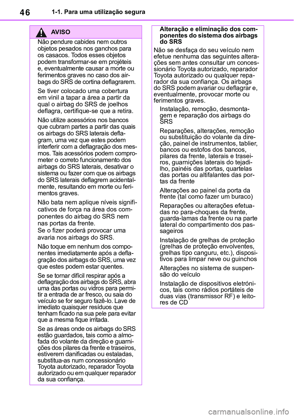 TOYOTA RAV4 2022  Manual de utilização (in Portuguese) 461-1. Para uma utilização segura
AV I S O
Não pendure cabides nem outros 
objetos pesados nos ganchos para 
os casacos. Todos esses objetos 
podem transformar-se em projéteis 
e, eventualmente ca