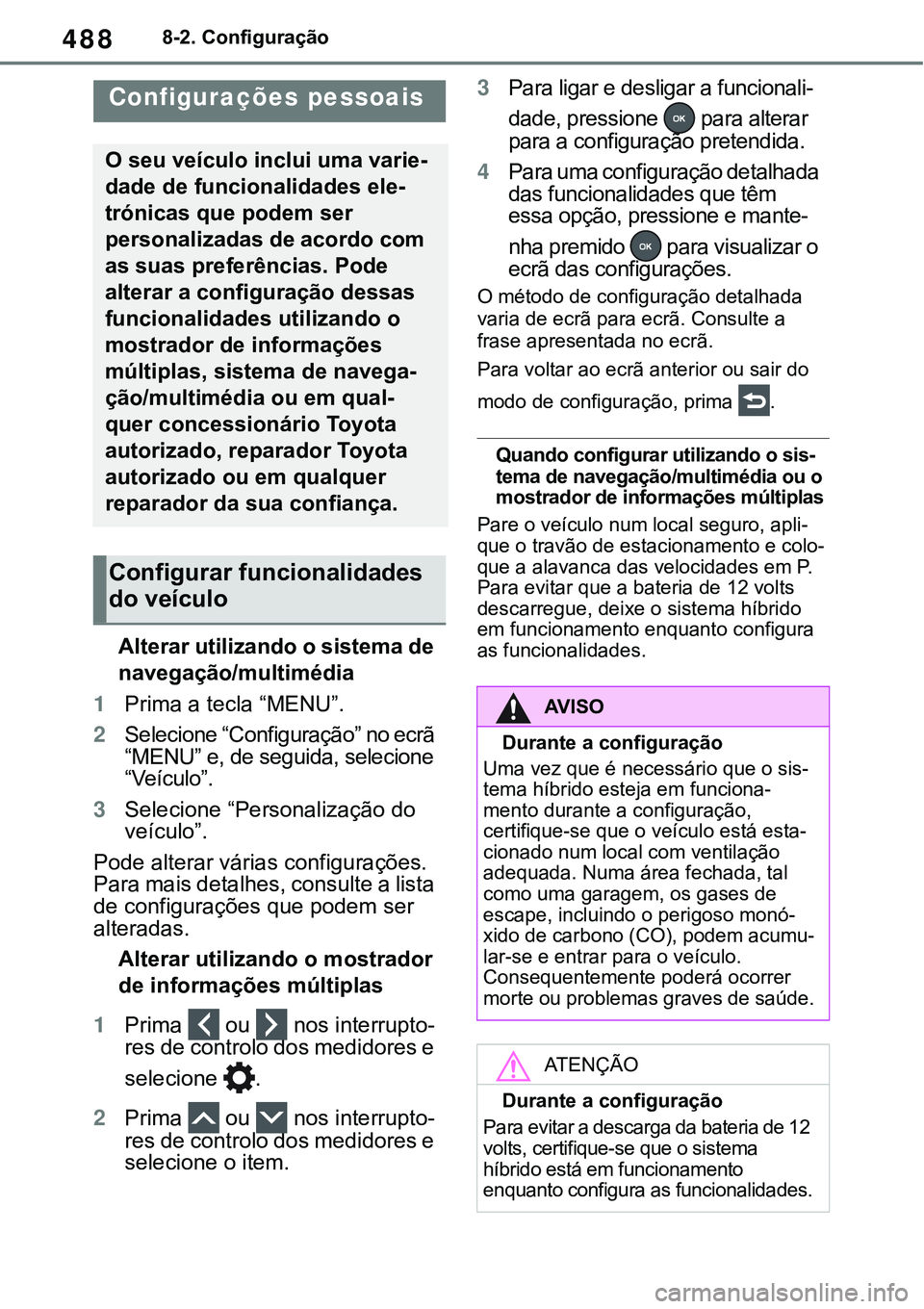 TOYOTA RAV4 2022 Manual de utilização (in Portuguese) 4888-2. Configuração
8-2.Customization
Alterar utilizando o sistema de
navegação/multimédia
1Prima a tecla “MENU”.
2Selecione “Configuração” no ecrã
“MENU” e, de seguida, selecio TOYOTA RAV4 2022 Manual de utilização (in Portuguese) 4888-2. Configuração
8-2.Customization
Alterar utilizando o sistema de
navegação/multimédia
1Prima a tecla “MENU”.
2Selecione “Configuração” no ecrã
“MENU” e, de seguida, selecio