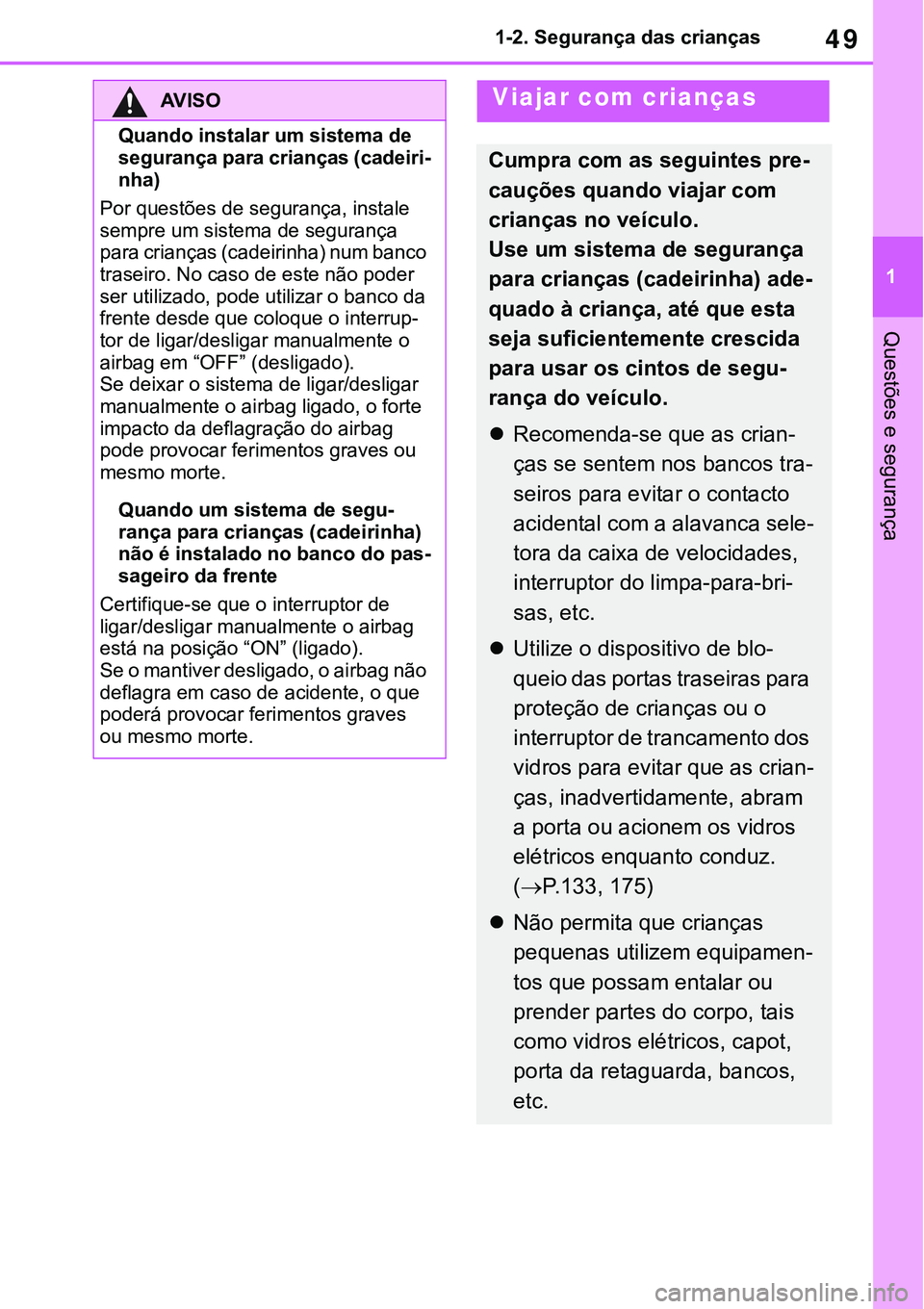 TOYOTA RAV4 2022  Manual de utilização (in Portuguese) 49
1 1-2. Segurança das crianças
Questões e segurança
AV I S O
Quando instalar um sistema de 
segurança para crianças (cadeiri
-
nha)
Por questões de segurança, instale 
sempre um sistema de s