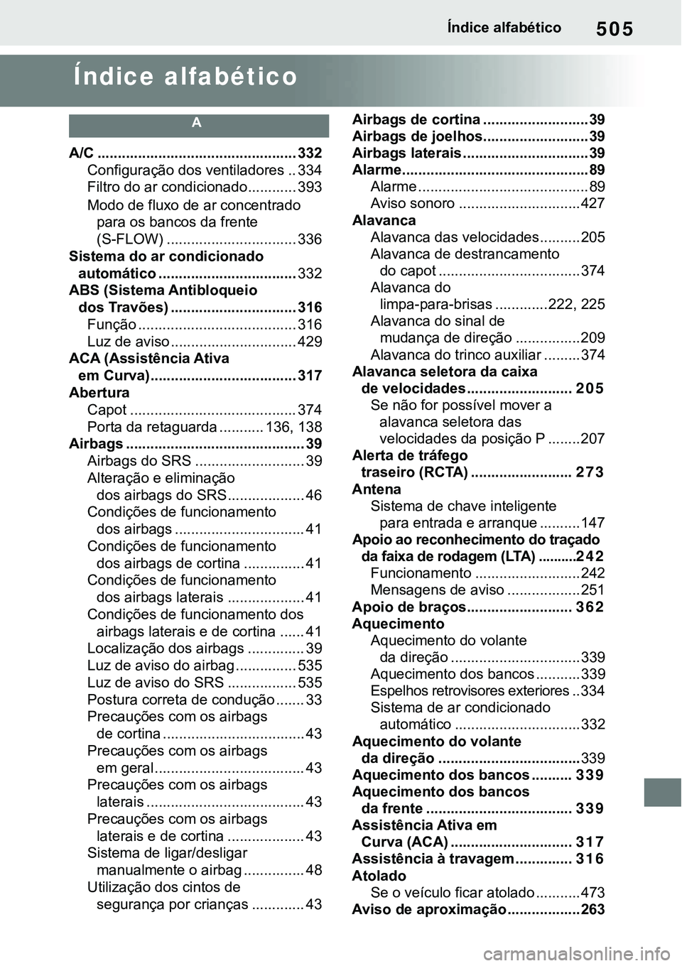 TOYOTA RAV4 2022  Manual de utilização (in Portuguese) 505Índice alfabético
Índice alfabético
A
A/C ................................................. 332
Configuração dos ventiladores .. 334
Filtro do ar condicionado............393
Modo de fluxo de 