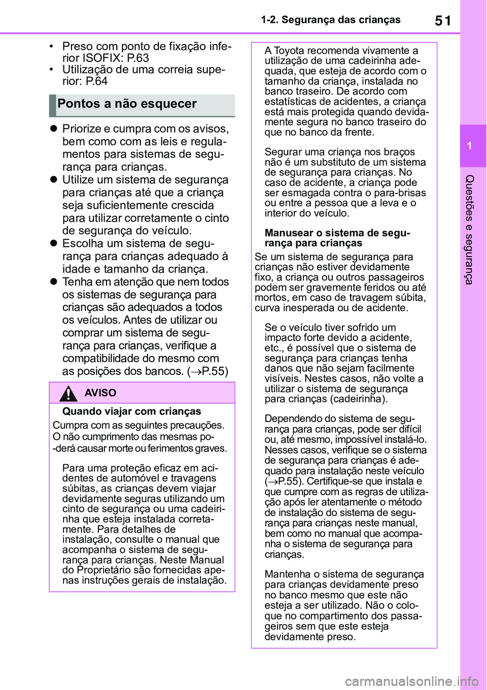TOYOTA RAV4 2022  Manual de utilização (in Portuguese) 51
1 1-2. Segurança das crianças
Questões e segurança
• Preso com ponto de fixação infe-
rior ISOFIX: P. 6 3• Utilização de uma correia supe-
rior: P. 6 4
Priorize e cumpra com os aviso