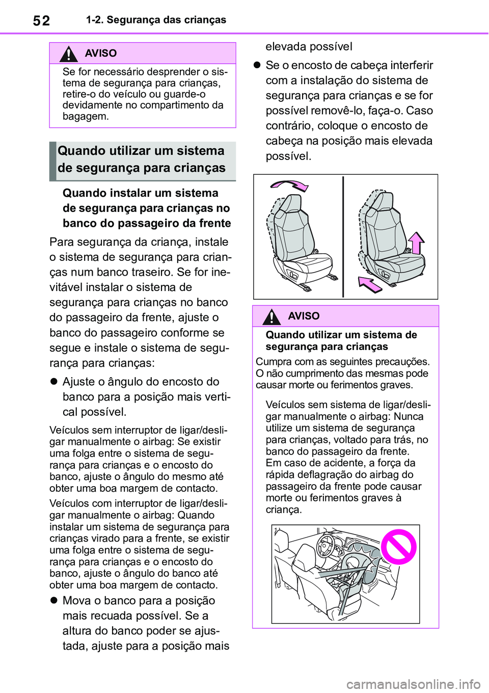 TOYOTA RAV4 2022  Manual de utilização (in Portuguese) 521-2. Segurança das crianças
Quando instalar um sistema 
de segurança para crianças no 
banco do passageiro da frente
Para segurança da criança, instale 
o sistema de segurança para crian
-
ç