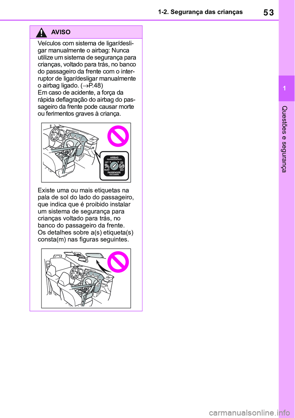 TOYOTA RAV4 2022  Manual de utilização (in Portuguese) 53
1 1-2. Segurança das crianças
Questões e segurança
AV I S O
Veículos com sistema de ligar/desli-
gar manualmente o airbag: Nunca 
utilize um sistema de segurança para 
crianças, voltado para