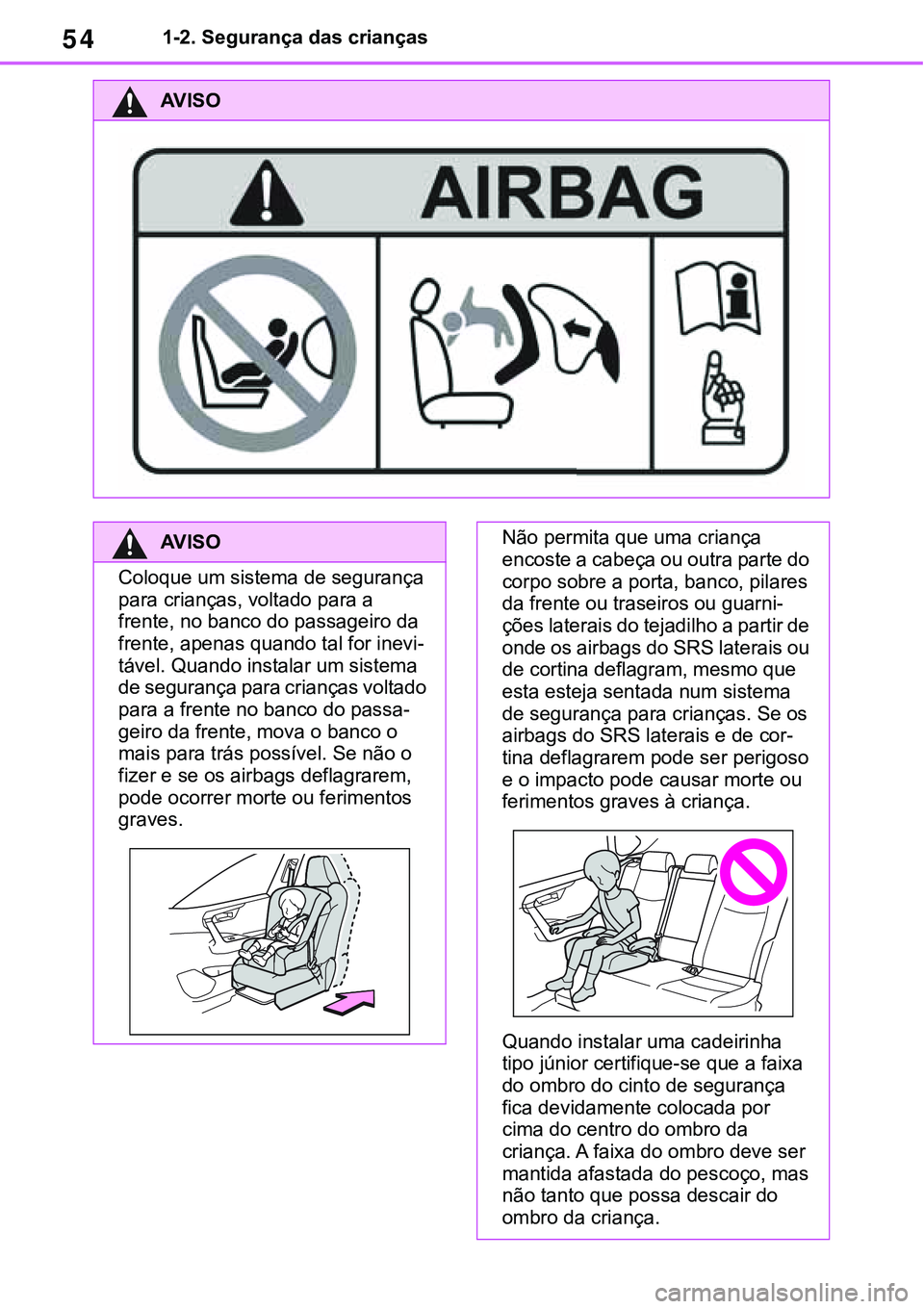 TOYOTA RAV4 2022  Manual de utilização (in Portuguese) 541-2. Segurança das crianças
AV I S O
AV I S O
Coloque um sistema de segurança 
para crianças, voltado para a 
frente, no banco do passageiro da 
frente, apenas quando tal for inevi
-
tável. Qua
