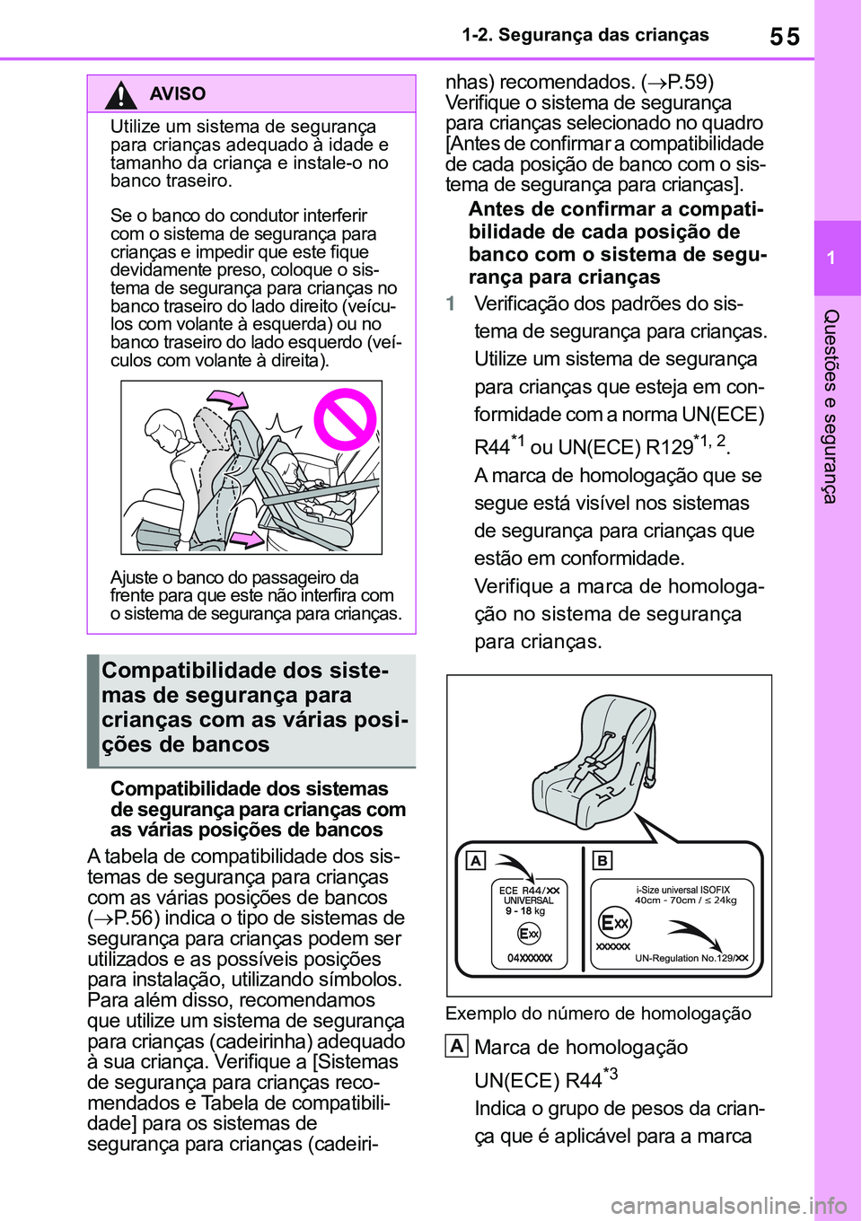 TOYOTA RAV4 2022  Manual de utilização (in Portuguese) 55
1 1-2. Segurança das crianças
Questões e segurança
Compatibilidade dos sistemas 
de segurança para crianças com 
as várias posições de bancos
A tabela de compatibilidade dos sis-
temas de 