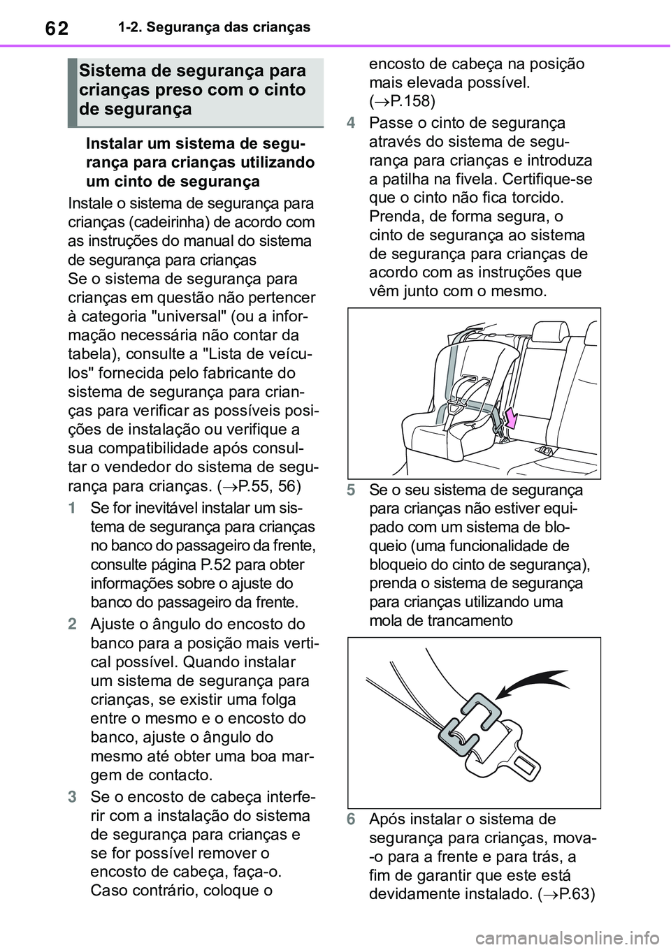 TOYOTA RAV4 2022  Manual de utilização (in Portuguese) 621-2. Segurança das crianças
Instalar um sistema de segu-
rança para crianças utilizando 
um cinto de segurança
Instale o sistema de segurança para 
crianças (cadeirinha) de acordo com 
as ins