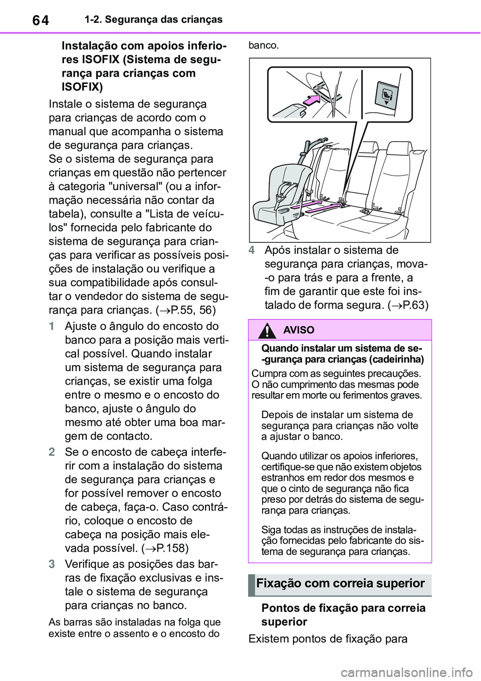 TOYOTA RAV4 2022  Manual de utilização (in Portuguese) 641-2. Segurança das crianças
Instalação com apoios inferio-
res ISOFIX (Sistema de segu-
rança para crianças com 
ISOFIX)
Instale o sistema de segurança 
para crianças de acordo com o 
manual