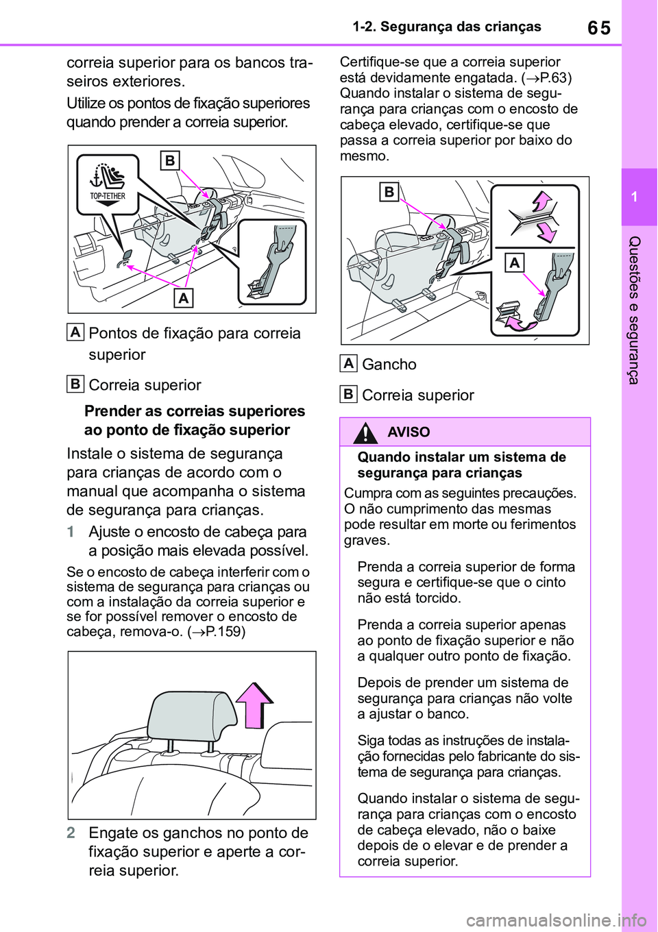 TOYOTA RAV4 2022  Manual de utilização (in Portuguese) 65
1 1-2. Segurança das crianças
Questões e segurança
correia superior para os bancos tra-
seiros exteriores.
Utilize os pontos de fixação superiores 
quando prender a correia superior.
Pontos d