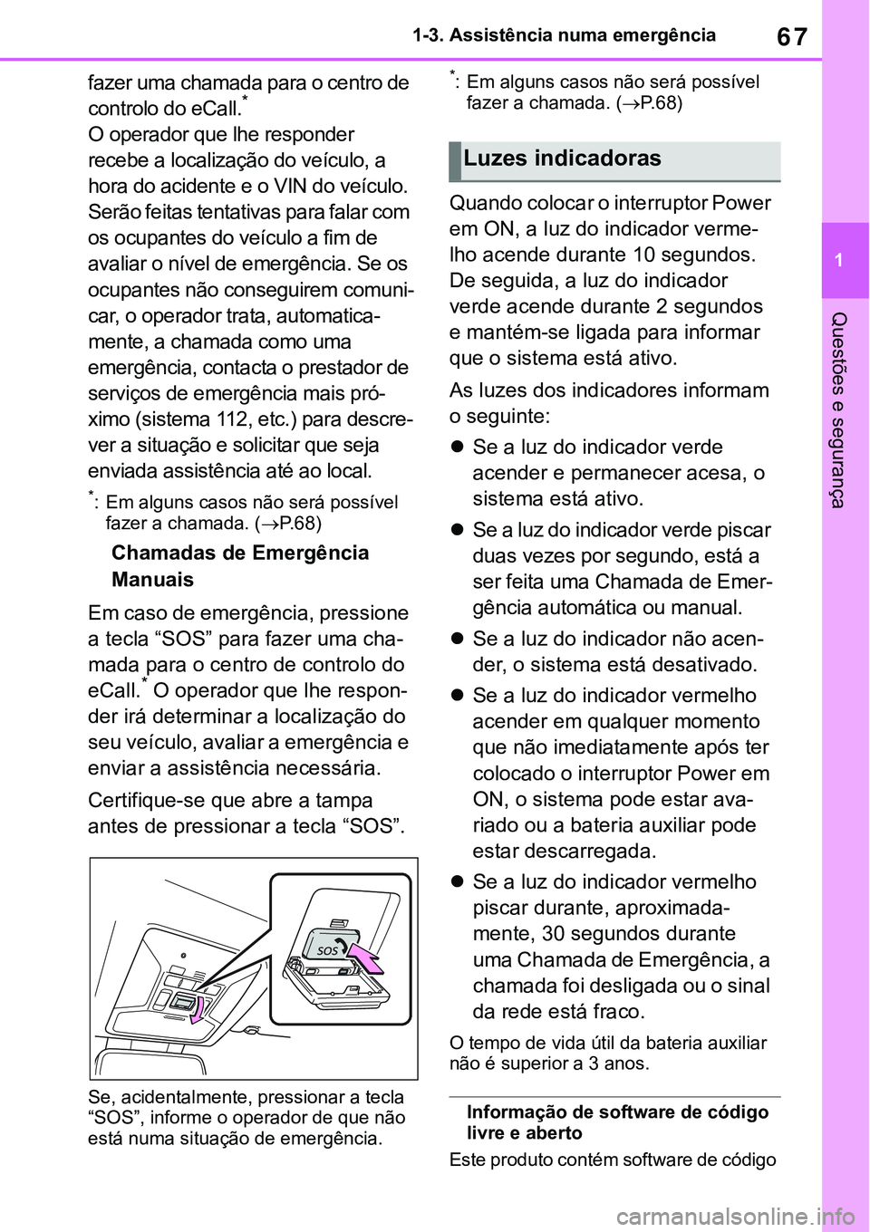 TOYOTA RAV4 2022  Manual de utilização (in Portuguese) 67
1 1-3. Assistência numa emergência
Questões e segurança
fazer uma chamada para o centro de 
controlo do eCall.* 
O operador que lhe responder 
recebe a localização do veículo, a 
hora do 