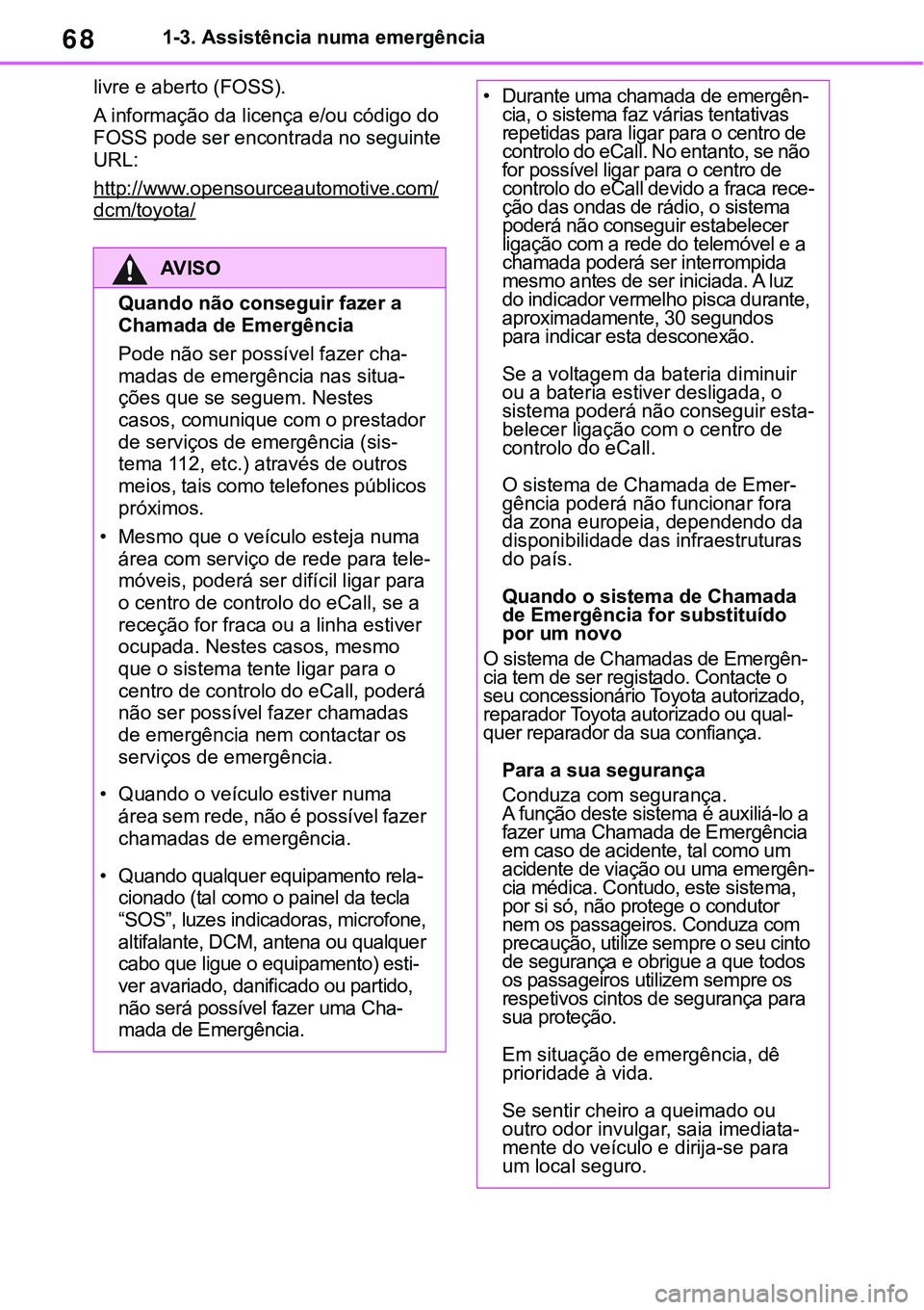 TOYOTA RAV4 2022  Manual de utilização (in Portuguese) 681-3. Assistência numa emergência
livre e aberto (FOSS).
A informação da licença e/ou código do 
FOSS pode ser encontrada no seguinte 
URL:
http://www.opensourceautomotive.com/dcm/toyota/
AV