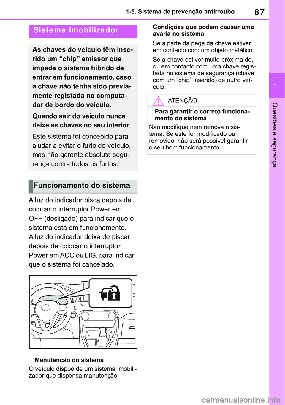 TOYOTA RAV4 2022  Manual de utilização (in Portuguese) 87
1 1-5. Sistema de prevenção antirroubo
Questões e segurança
1-5.Theft deterrent system
A luz do indicador pisca depois de 
colocar o interruptor Power em 
OFF (desligado) para indicar que o 
si