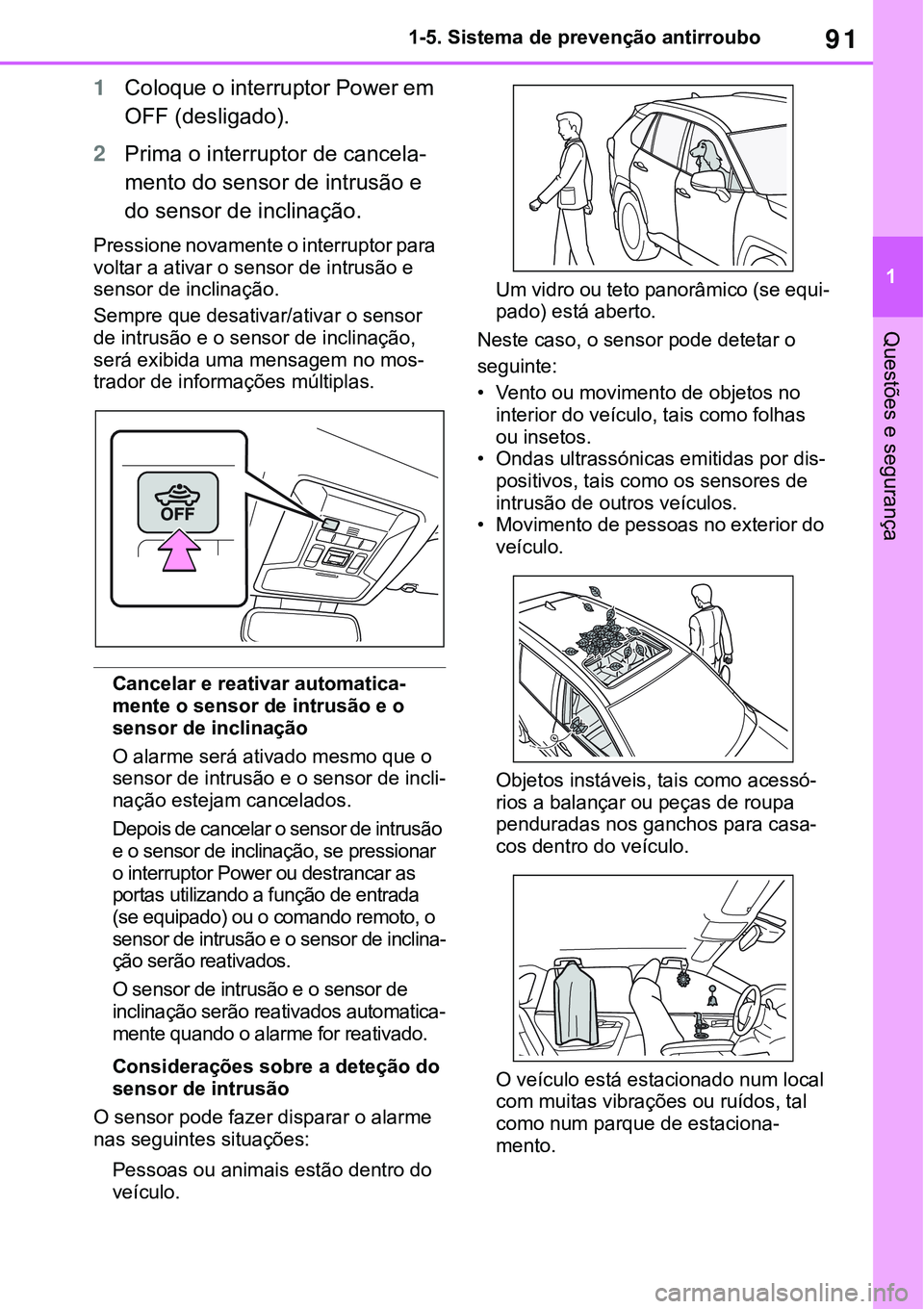 TOYOTA RAV4 2022  Manual de utilização (in Portuguese) 91
1 1-5. Sistema de prevenção antirroubo
Questões e segurança
1Coloque o interruptor Power em 
OFF (desligado).
2Prima o interruptor de cancela-
mento do sensor de intrusão e 
do sensor de incli