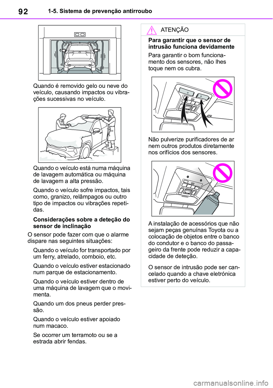 TOYOTA RAV4 2022  Manual de utilização (in Portuguese) 921-5. Sistema de prevenção antirroubo
Quando é removido gelo ou neve do 
veículo, causando impactos ou vibra
-ções sucessivas no veículo.
Quando o veículo está numa máquina 
de lavagem auto