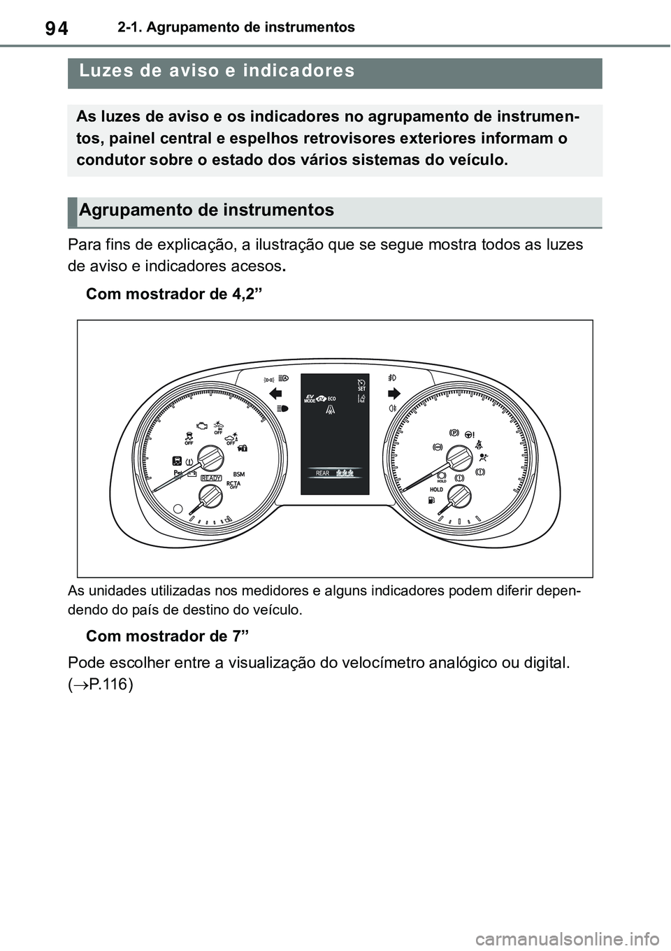 TOYOTA RAV4 2022  Manual de utilização (in Portuguese) 942-1. Agrupamento de instrumentos
2-1.Instrument cluster
Para fins de explicação, a ilustração que se segue mostra todos as luzes 
de aviso e indicadores acesos.
Com mostrador de 4,2”
As unidad