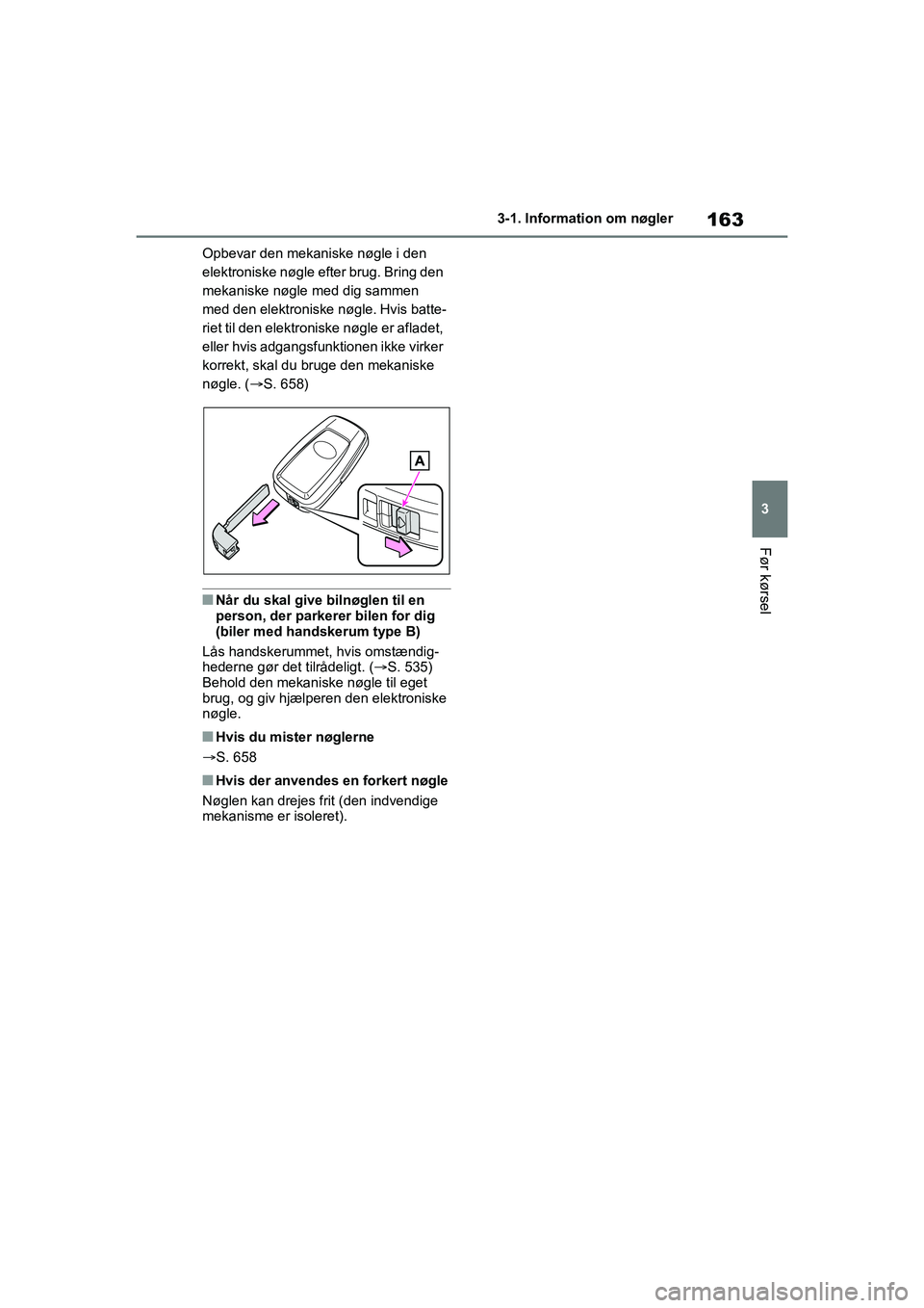 TOYOTA RAV4 2021  Brugsanvisning (in Danish) 163
3
3-1. Information om nøgler
Før kørsel
Opbevar den mekaniske nøgle i den 
elektroniske nøgle efter brug. Bring den 
mekaniske nøgle med dig sammen 
med den elektroniske nøgle. Hvis batte-
