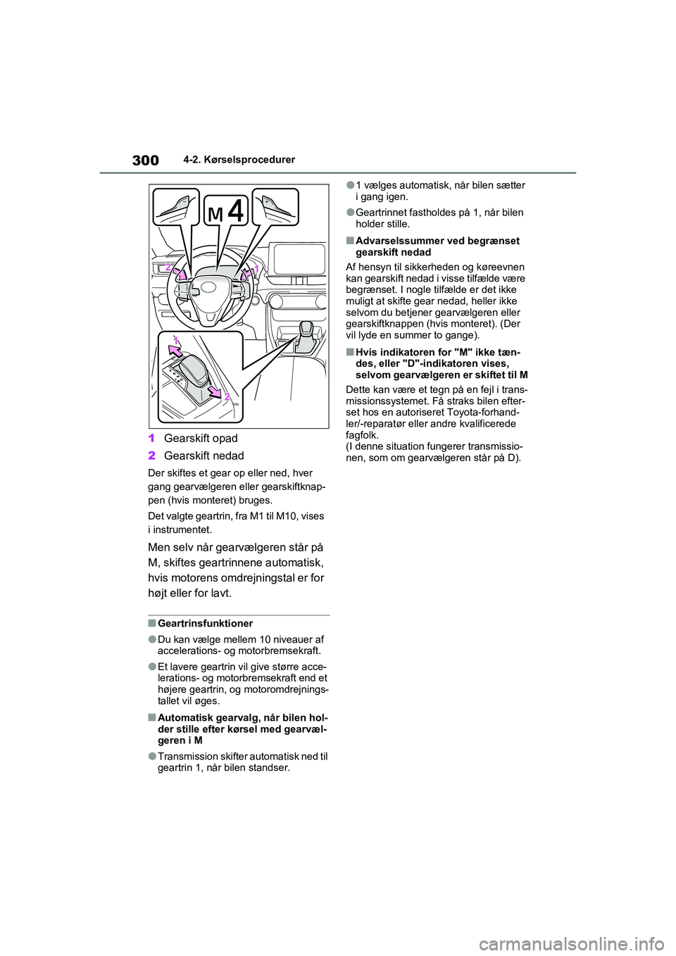 TOYOTA RAV4 2021  Brugsanvisning (in Danish) 3004-2. Kørselsprocedurer
1Gearskift opad
2 Gearskift nedad
Der skiftes et gear op eller ned, hver 
gang gearvælgeren eller gearskiftknap-
pen (hvis monteret) bruges.
Det valgte geartrin, fr a M1 ti