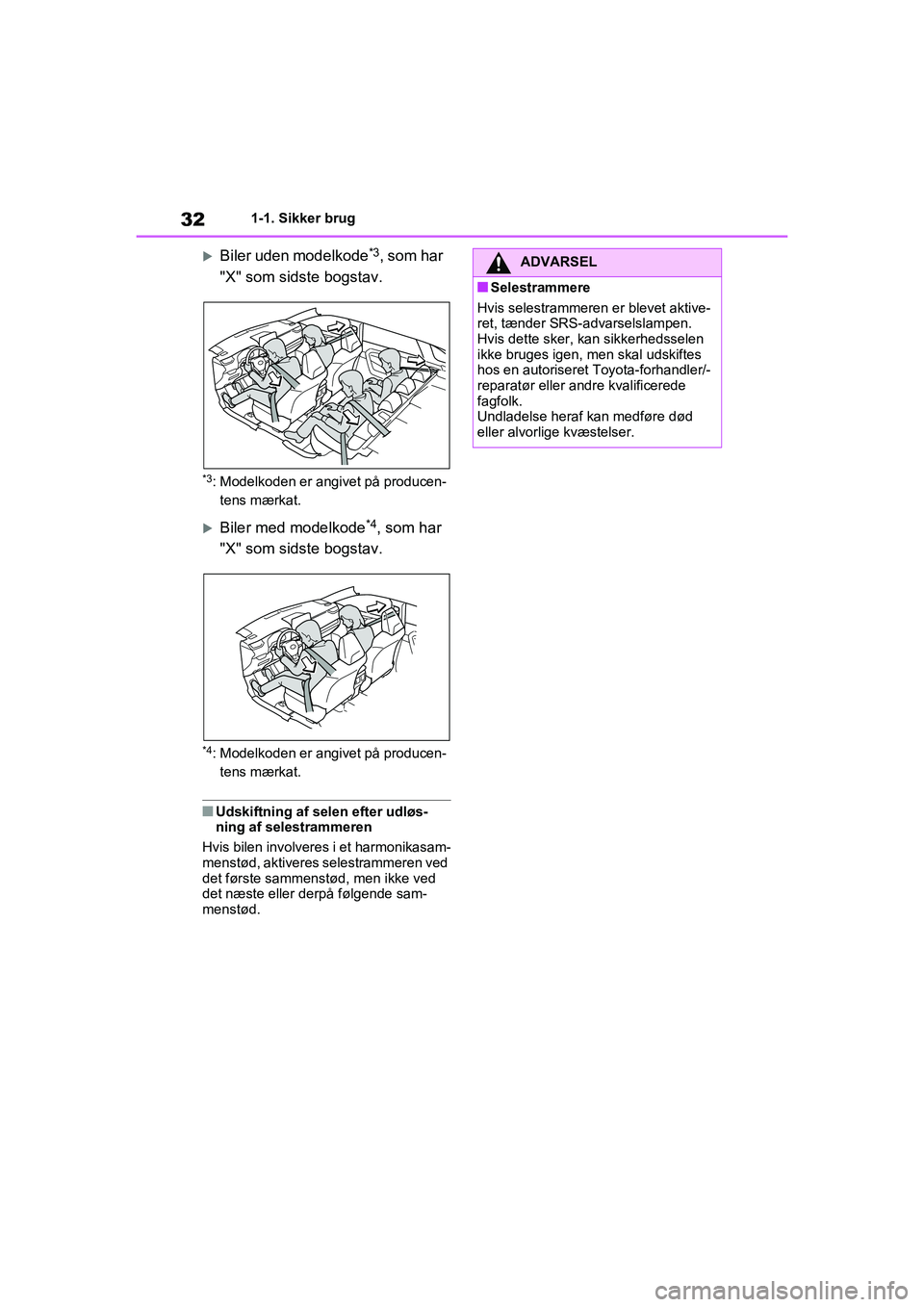 TOYOTA RAV4 2021  Brugsanvisning (in Danish) 321-1. Sikker brug
Biler uden modelkode*3, som har 
"X" som sidste bogstav.
*3: Modelkoden er angivet på producen- tens mærkat.
Biler med modelkode*4, som har 
"X" som sidste bogstav.
*4: Mode