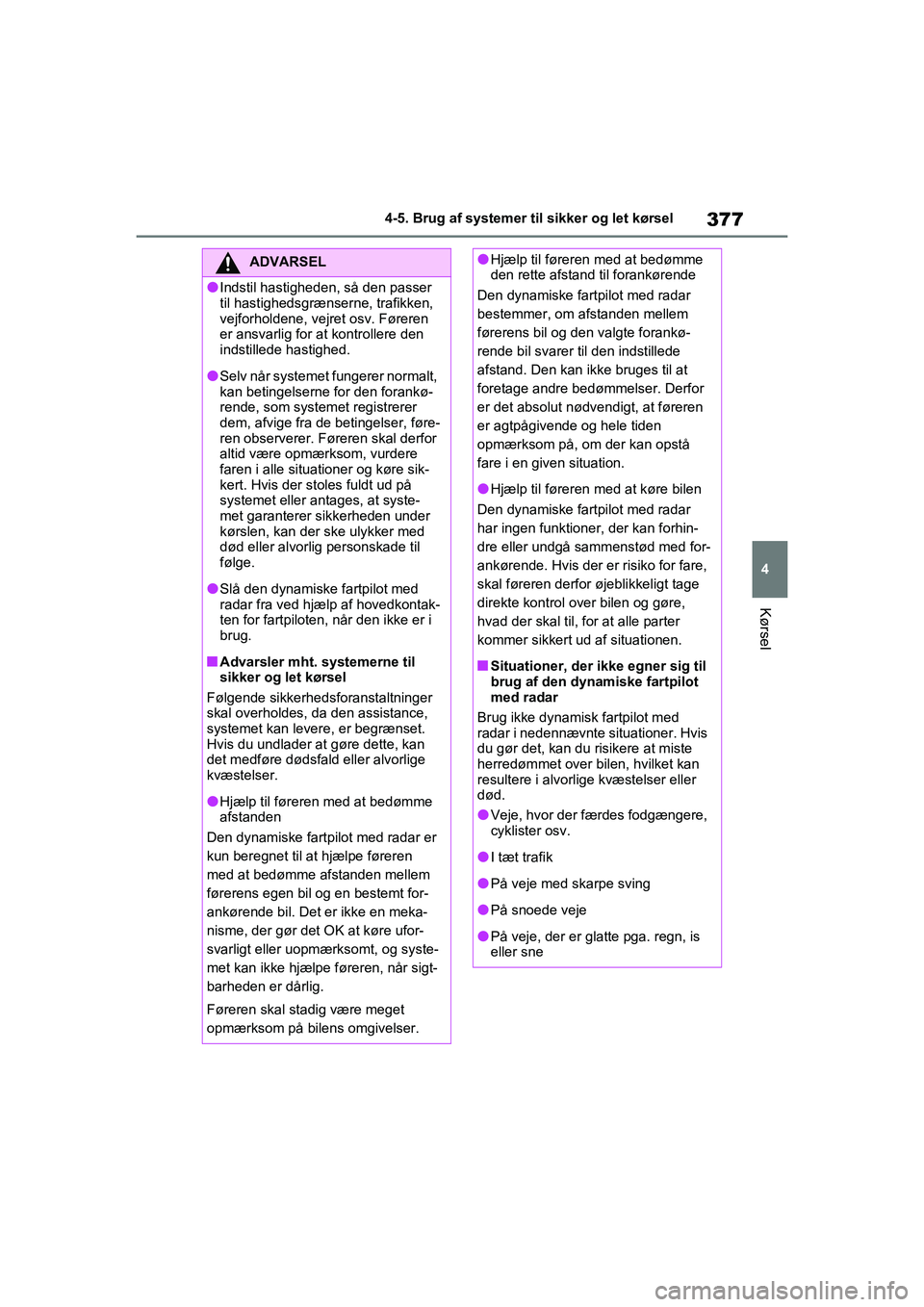 TOYOTA RAV4 2021 Brugsanvisning (in Danish) 377
4
4-5. Brug af systemer til sikker og let kørsel
Kørsel
ADVARSEL
lIndstil hastigheden, så den passer
til hastighedsgrænserne, trafikken,
vejforholdene, vejret osv. Føreren
er ansvarlig for TOYOTA RAV4 2021 Brugsanvisning (in Danish) 377
4
4-5. Brug af systemer til sikker og let kørsel
Kørsel
ADVARSEL
lIndstil hastigheden, så den passer
til hastighedsgrænserne, trafikken,
vejforholdene, vejret osv. Føreren
er ansvarlig for