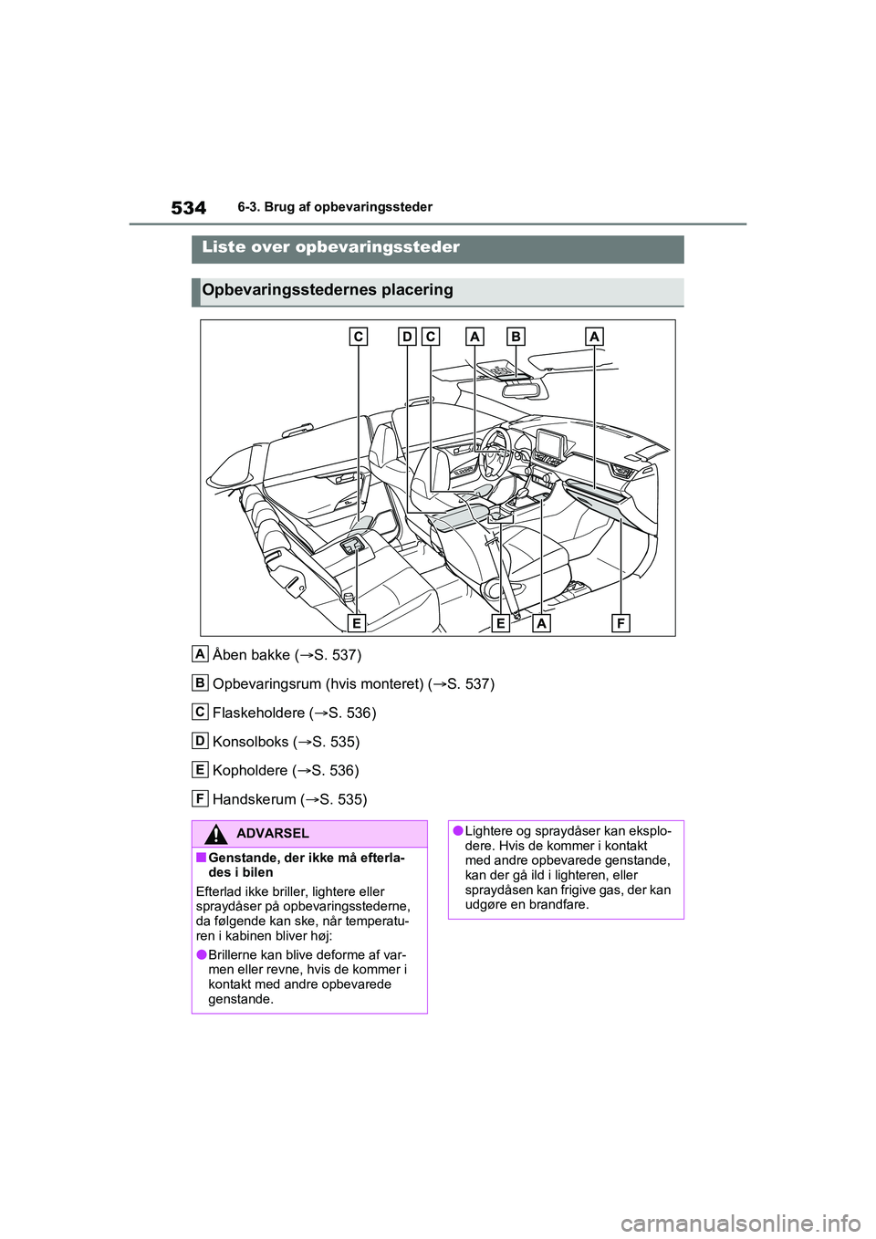 TOYOTA RAV4 2021  Brugsanvisning (in Danish) 5346-3. Brug af opbevaringssteder
6-3.Brug af opbevaringssteder
Åben bakke (S. 537)
Opbevaringsrum (hvis monteret) (S. 537)
Flaskeholdere ( S. 536)
Konsolboks ( S. 535)
Kopholdere ( S.
