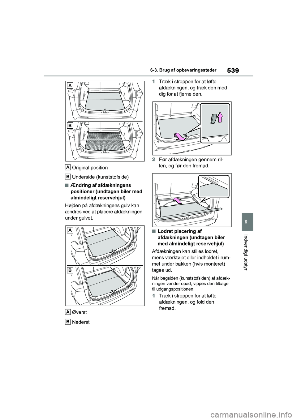 TOYOTA RAV4 2021  Brugsanvisning (in Danish) 539
6
6-3. Brug af opbevaringssteder
Indvendigt udstyr
Original position
Underside (kunststofside)
nÆndring af afdækningens 
positioner (undtagen biler med 
almindeligt reservehjul)
Højden på afd