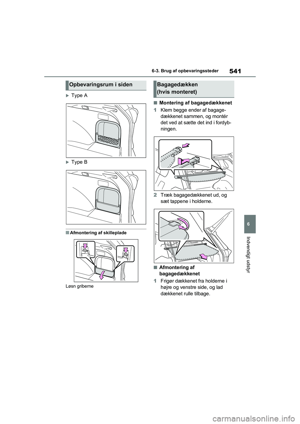 TOYOTA RAV4 2021  Brugsanvisning (in Danish) 541
6
6-3. Brug af opbevaringssteder
Indvendigt udstyr
Type A
Type B
nAfmontering af skilleplade
Løsn griberne
nMontering af bagagedækkenet
1 Klem begge ender af bagage-
dækkenet sammen, og m